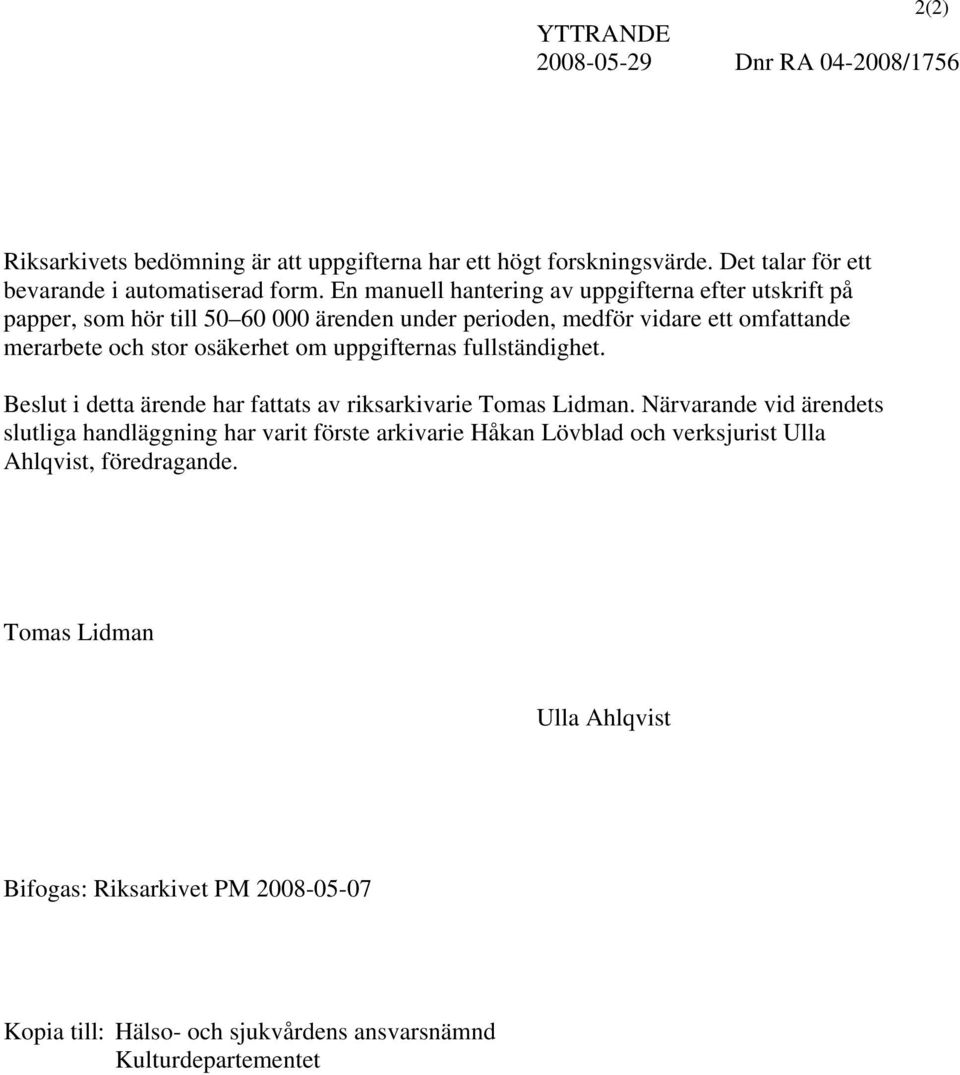 uppgifternas fullständighet. Beslut i detta ärende har fattats av riksarkivarie Tomas Lidman.
