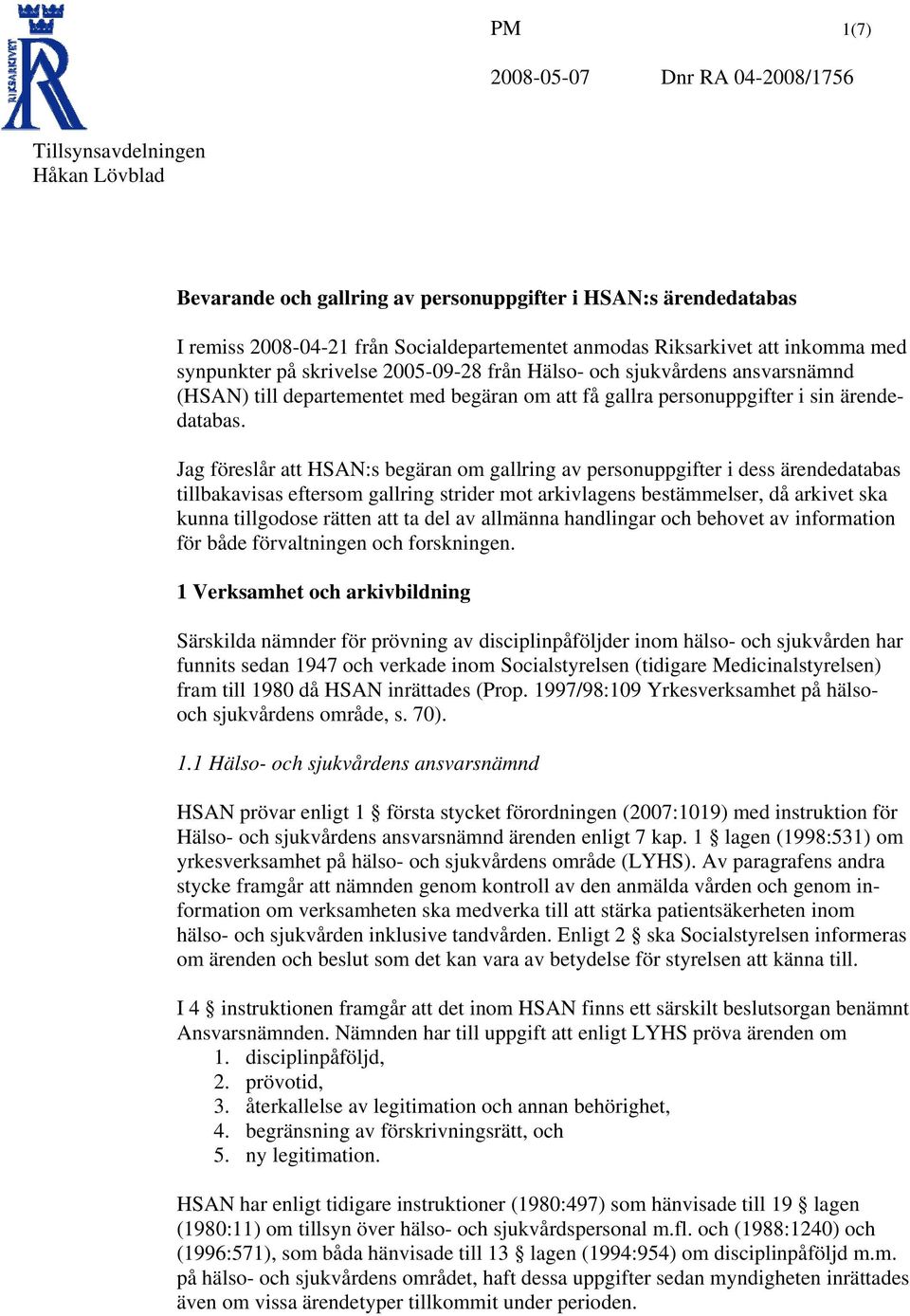 Jag föreslår att HSAN:s begäran om gallring av personuppgifter i dess ärendedatabas tillbakavisas eftersom gallring strider mot arkivlagens bestämmelser, då arkivet ska kunna tillgodose rätten att ta