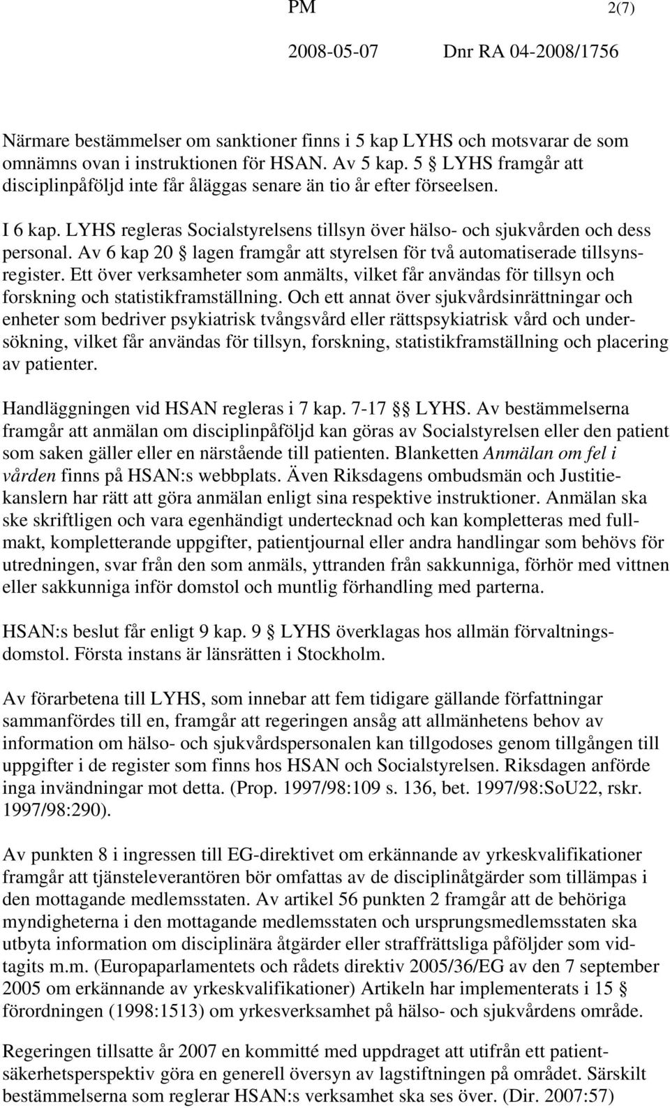Av 6 kap 20 lagen framgår att styrelsen för två automatiserade tillsynsregister. Ett över verksamheter som anmälts, vilket får användas för tillsyn och forskning och statistikframställning.