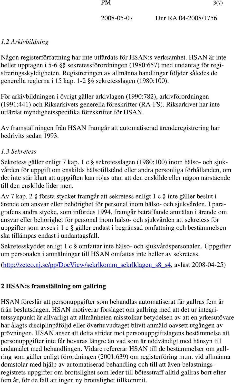 1-2 sekretesslagen (1980:100). För arkivbildningen i övrigt gäller arkivlagen (1990:782), arkivförordningen (1991:441) och Riksarkivets generella föreskrifter (RA-FS).
