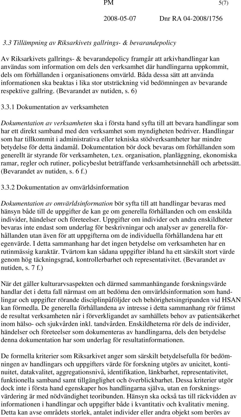 handlingarna uppkommit, dels om förhållanden i organisationens omvärld. Båda dessa sätt att använda informationen ska beaktas i lika stor utsträckning vid bedömningen av bevarande respektive gallring.