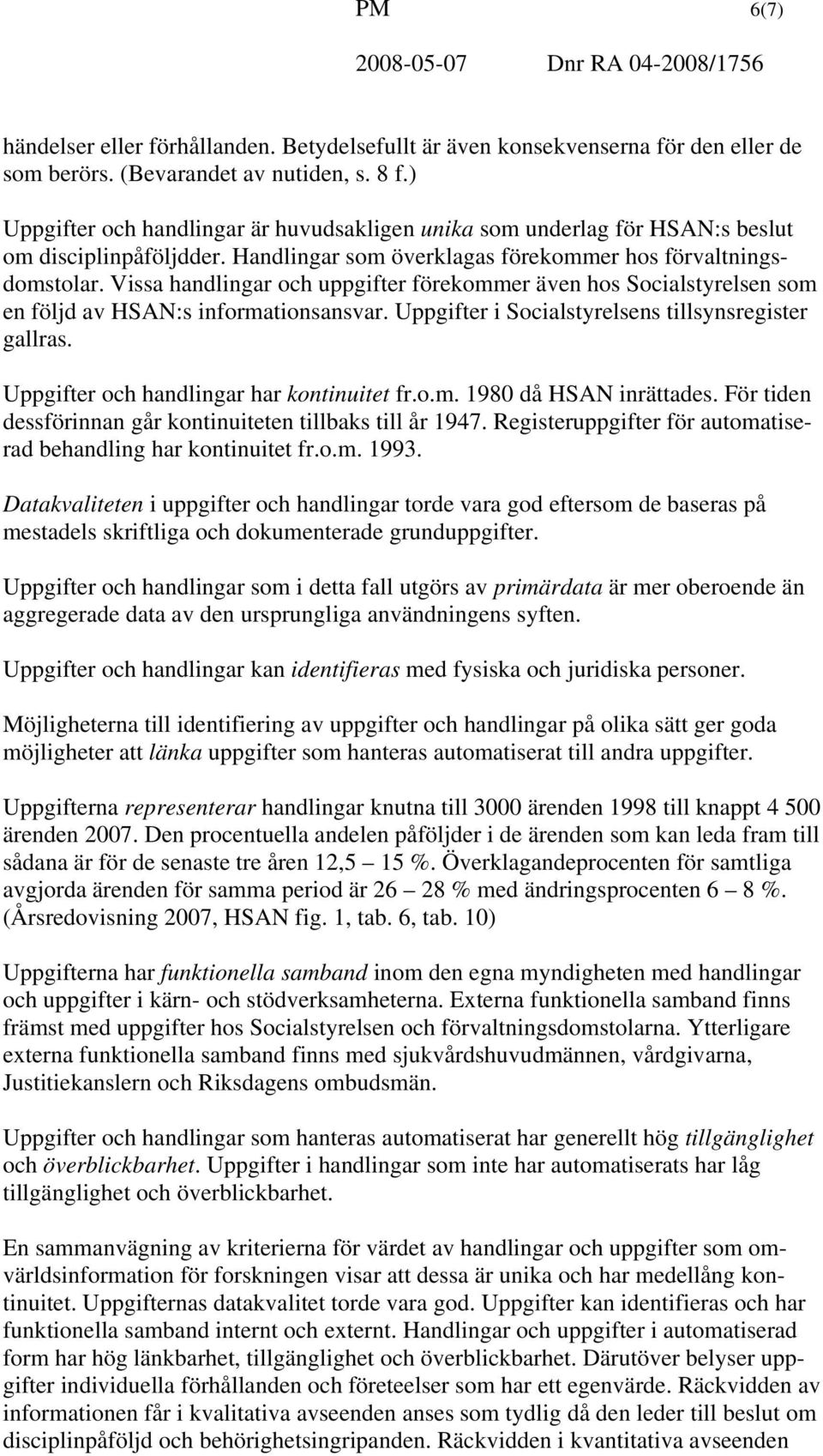 Vissa handlingar och uppgifter förekommer även hos Socialstyrelsen som en följd av HSAN:s informationsansvar. Uppgifter i Socialstyrelsens tillsynsregister gallras.