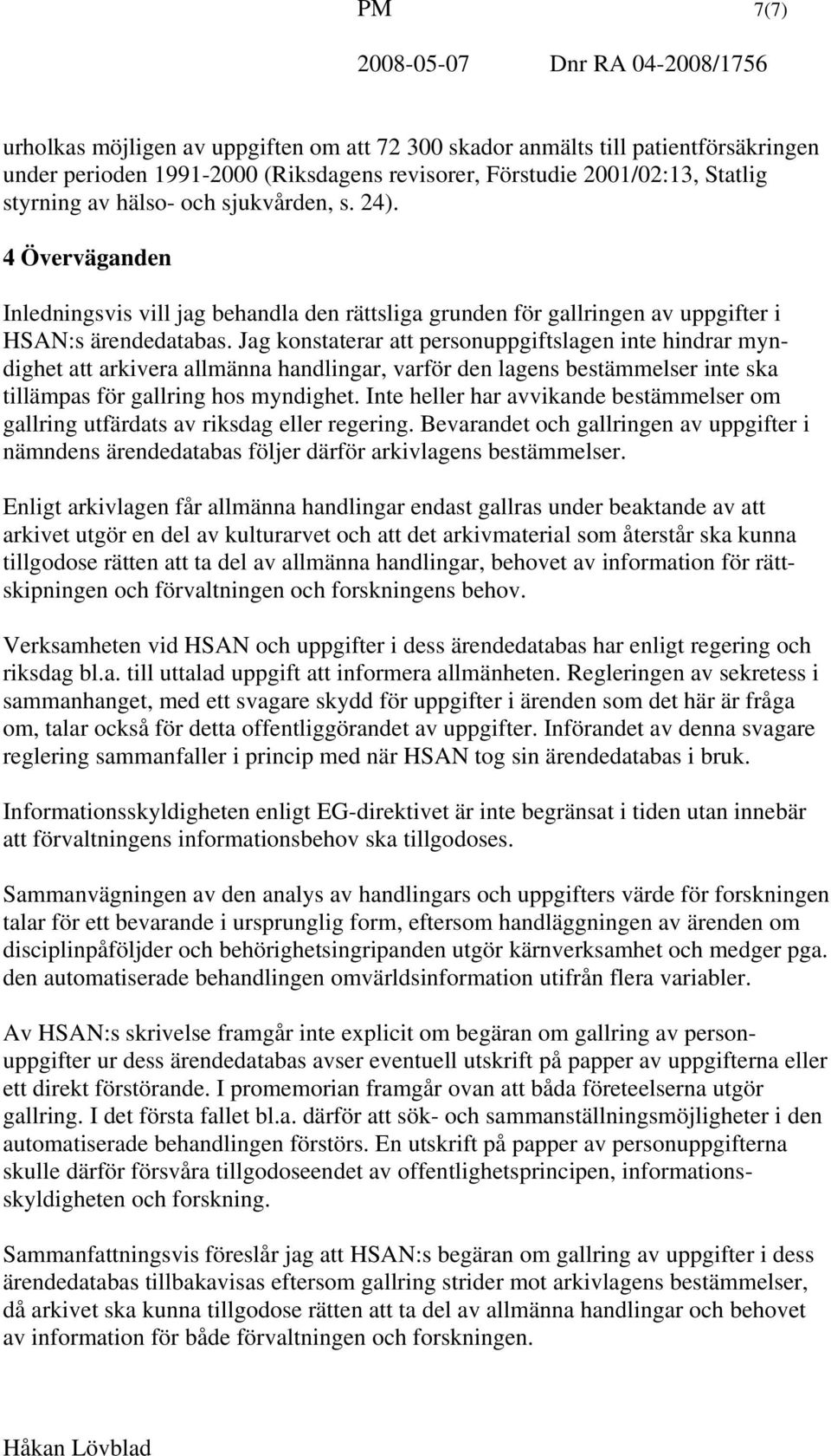 Jag konstaterar att personuppgiftslagen inte hindrar myndighet att arkivera allmänna handlingar, varför den lagens bestämmelser inte ska tillämpas för gallring hos myndighet.
