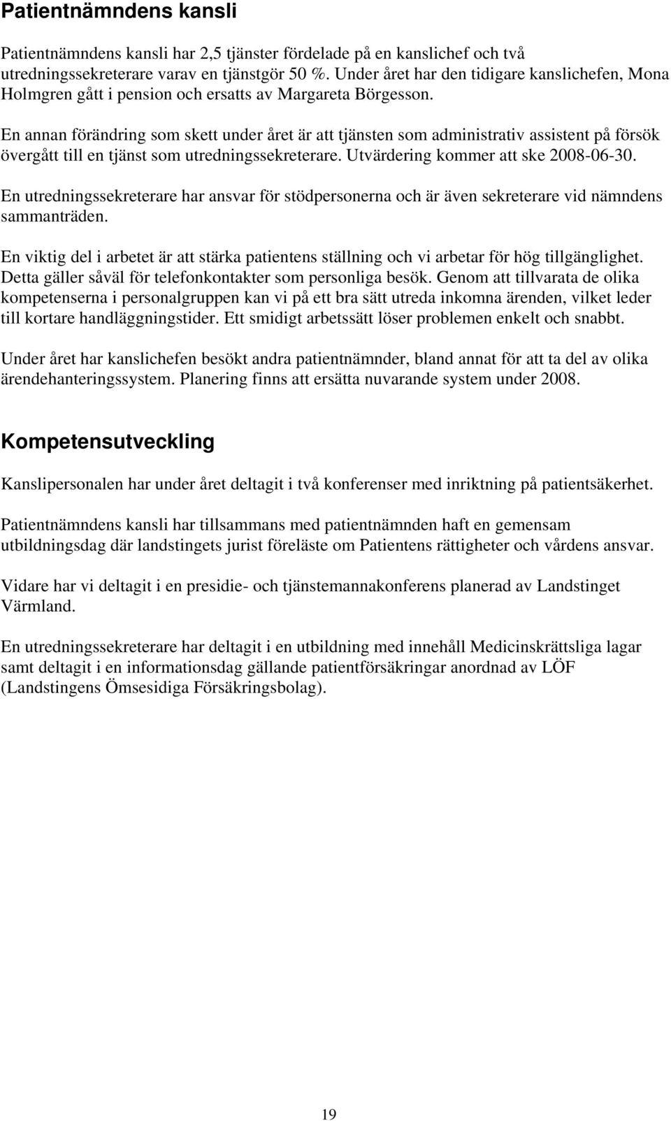 En annan förändring som skett under året är att tjänsten som administrativ assistent på försök övergått till en tjänst som utredningssekreterare. Utvärdering kommer att ske 2008-06-30.