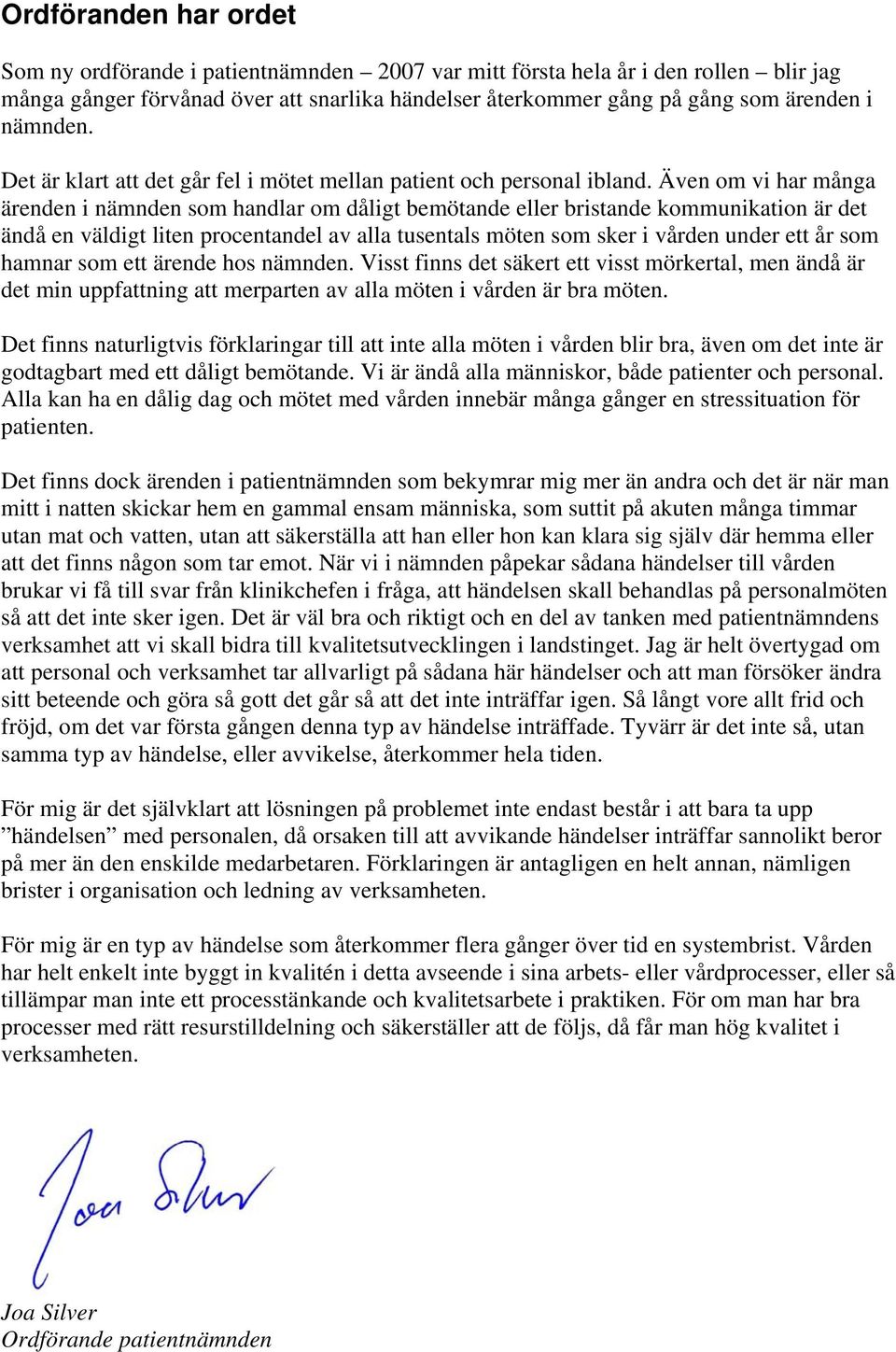 Även om vi har många ärenden i nämnden som handlar om dåligt bemötande eller bristande kommunikation är det ändå en väldigt liten procentandel av alla tusentals möten som sker i vården under ett år