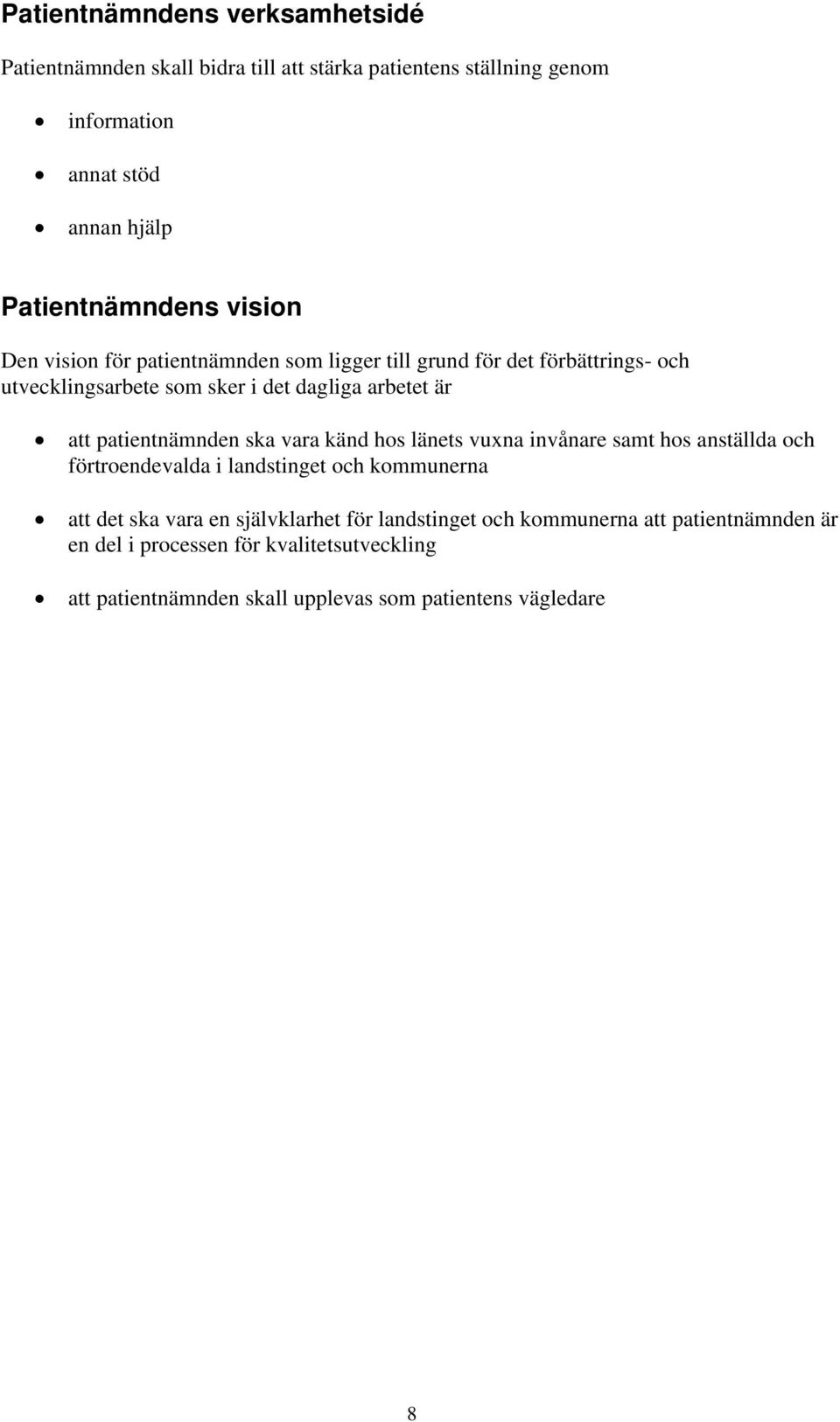 patientnämnden ska vara känd hos länets vuxna invånare samt hos anställda och förtroendevalda i landstinget och kommunerna att det ska vara en