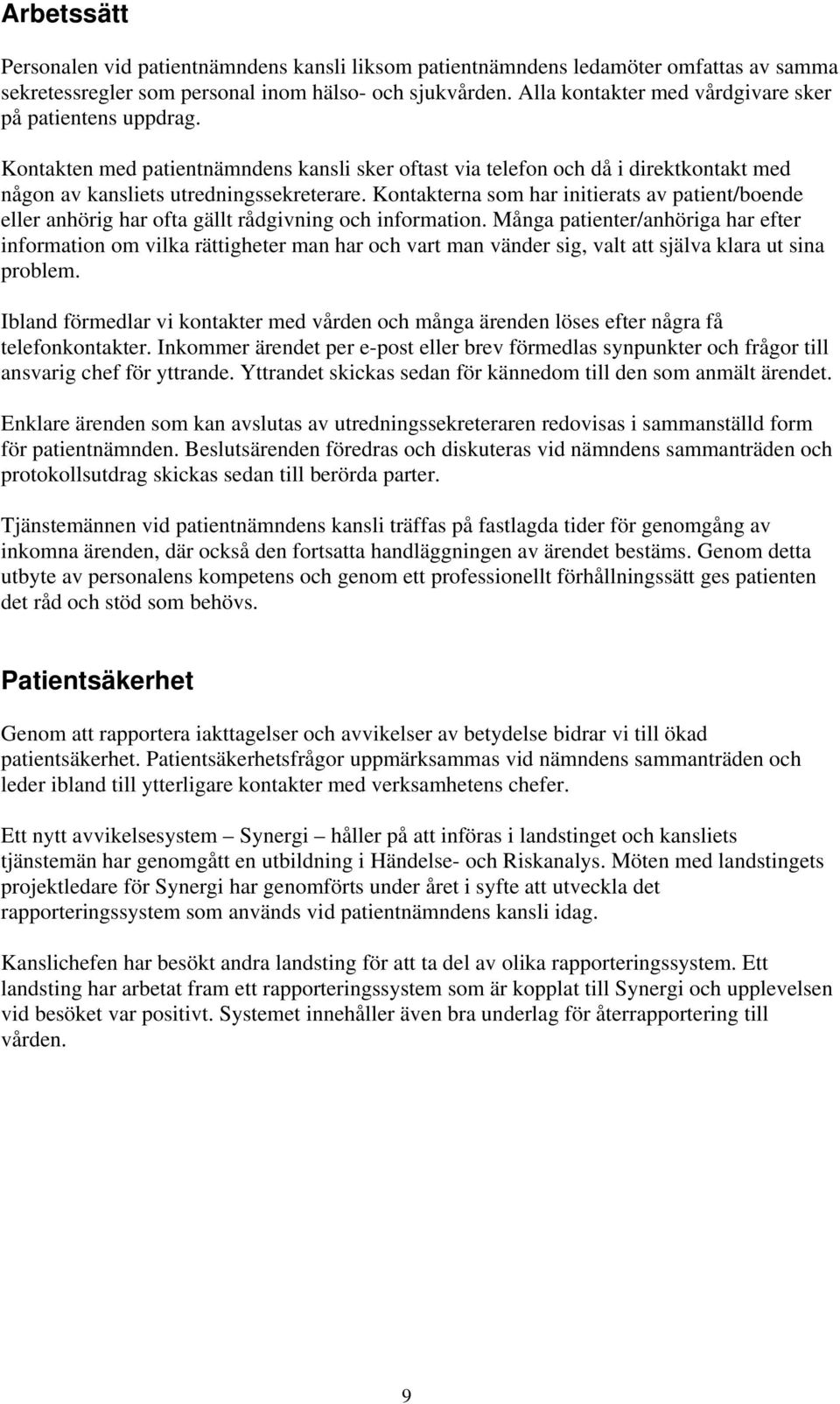 Kontakterna som har initierats av patient/boende eller anhörig har ofta gällt rådgivning och information.