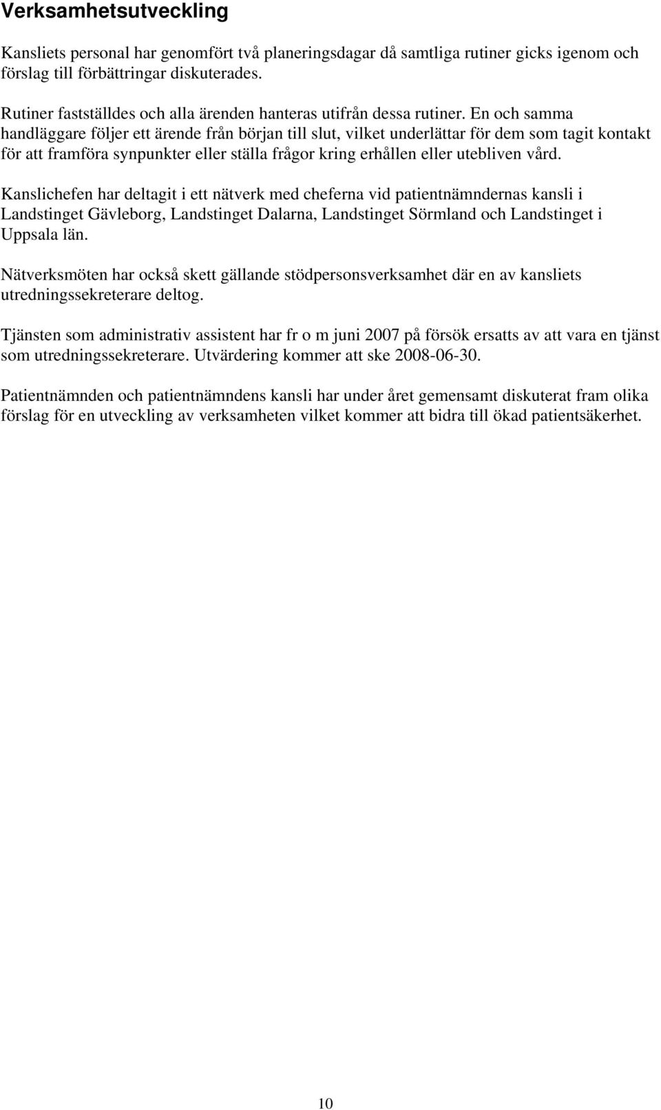 En och samma handläggare följer ett ärende från början till slut, vilket underlättar för dem som tagit kontakt för att framföra synpunkter eller ställa frågor kring erhållen eller utebliven vård.