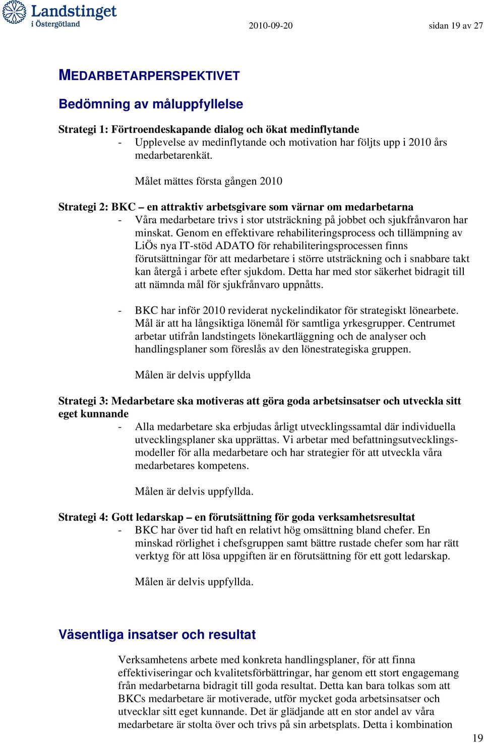 Målet mättes första gången 2010 Strategi 2: BKC en attraktiv arbetsgivare som värnar om medarbetarna - Våra medarbetare trivs i stor utsträckning på jobbet och sjukfrånvaron har minskat.