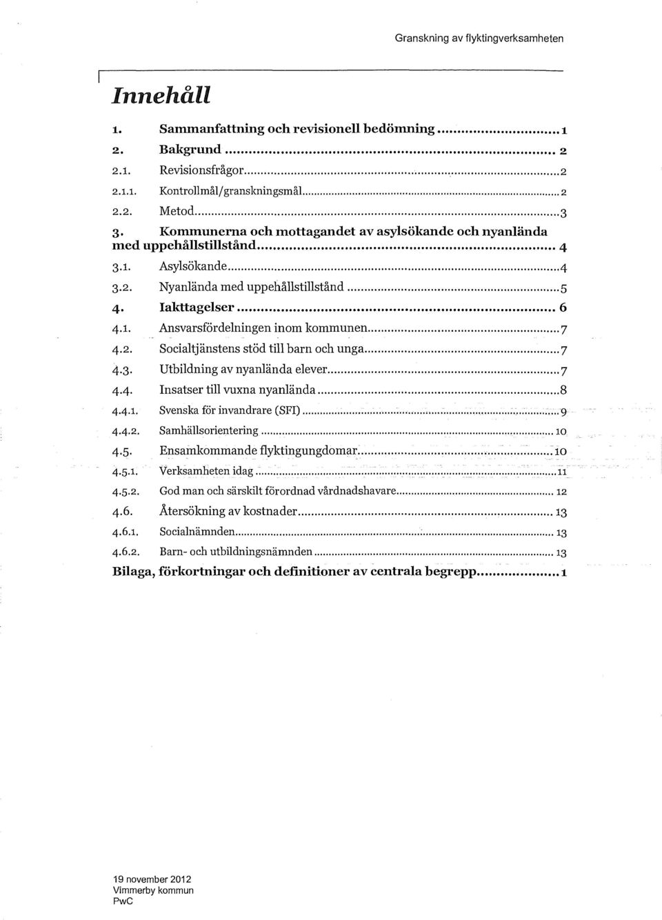 .. 7 4.2. Socialtjänstens stöd till barn och unga... 7 4.3. Utbildning av nyanlända elever... 7 4-4 Insatser till vuxna nyanlända... 8 4.4.1. Svenska för invandrare (SFI)... 9 4.4.2. Samhällsorientering.