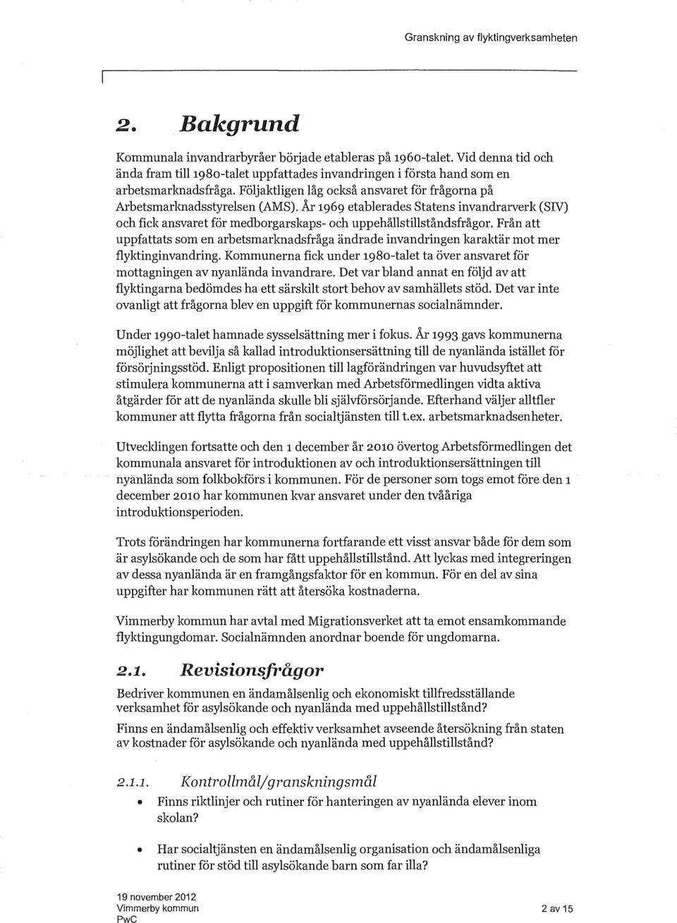 År 1969 etablerades Statens invandrarverk (SIV) och fick ansvaret för medborgarskaps- och uppehållstillståndsfrågor.