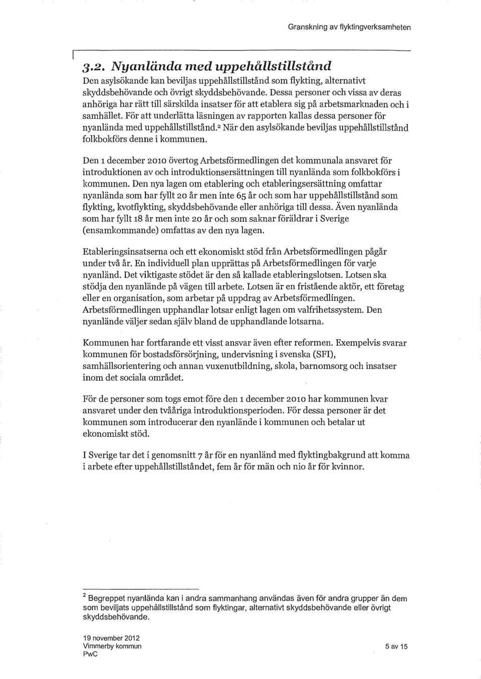 För att underlätta läsningen av rapporten kallas dessa personer för nyanlända med uppehållstillstånd. 2 När den asylsökande beviljas uppehållstillstånd folkbokförs denne i kommunen.