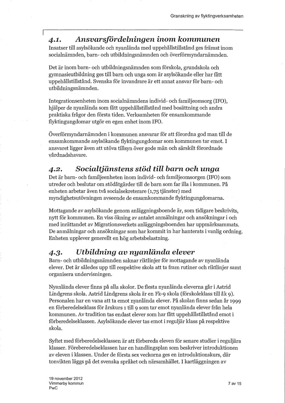 Det är inom barn- och utbildningsnämnden som förskola, grundskola och gymnasieutbildning ges till barn och unga som är asylsökande eller har fått uppehållstillstånd.