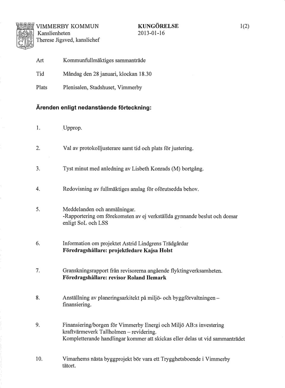 Tyst minut med anledning av Lisbeth Konrads (M) bortgång. 4. Redovisning av fullmäktiges anslag för oförutsedda behov. 5. Meddelanden och anmälningar.