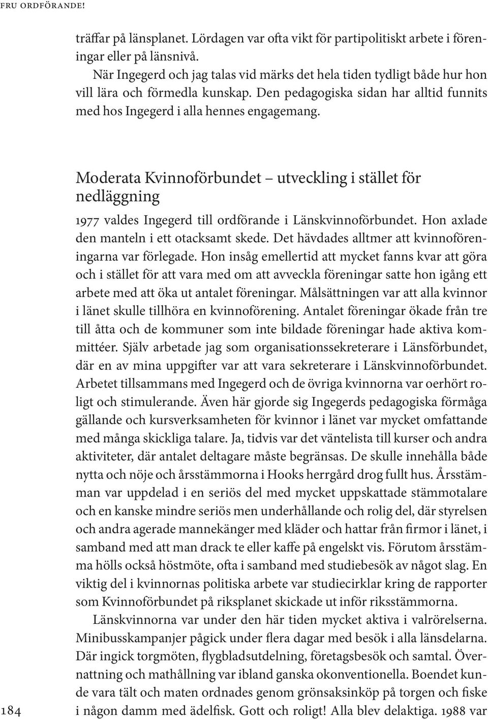 184 Moderata Kvinnoförbundet utveckling i stället för nedläggning 1977 valdes Ingegerd till ordförande i Länskvinnoförbundet. Hon axlade den manteln i ett otacksamt skede.