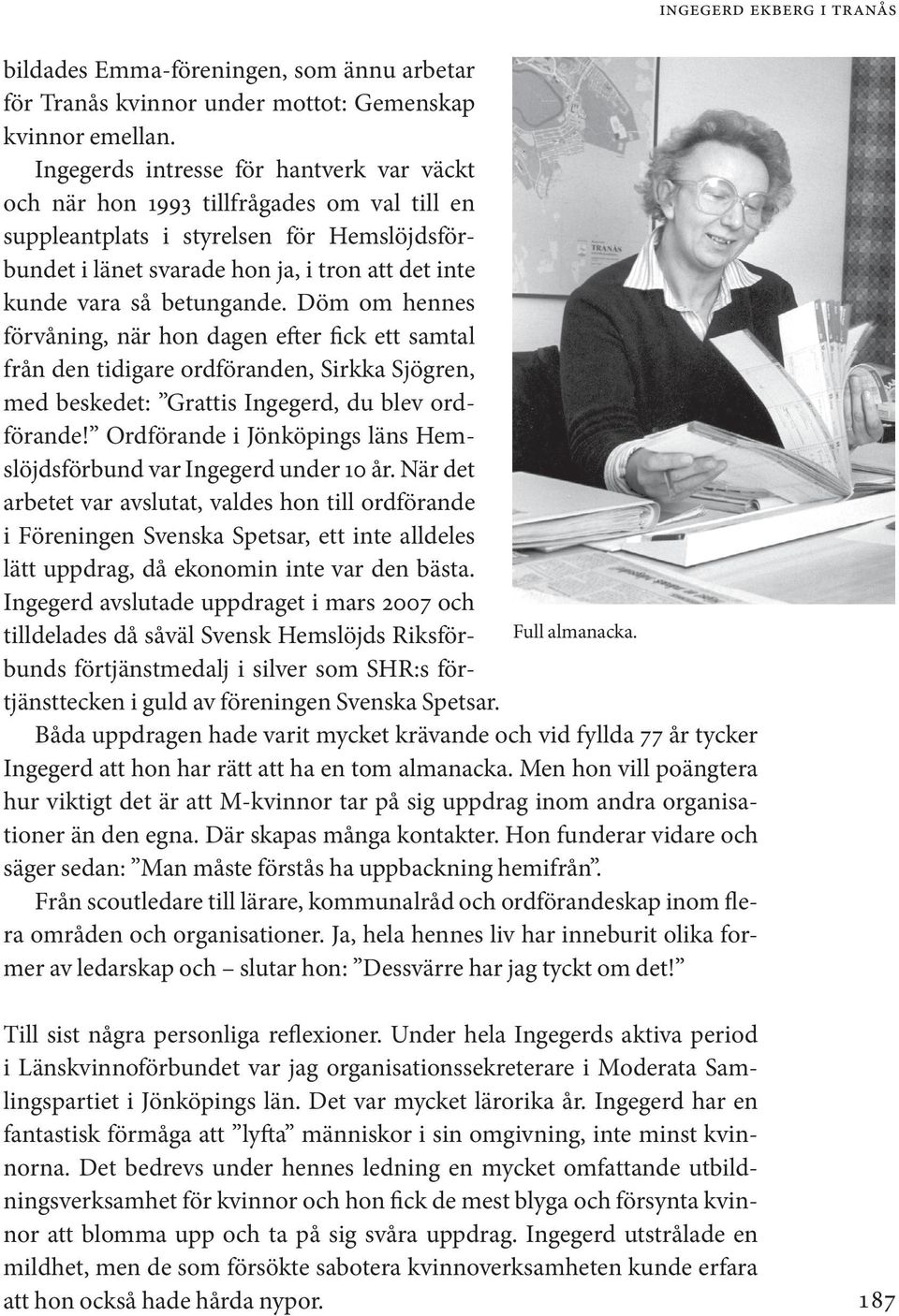 betungande. Döm om hennes förvåning, när hon dagen efter fick ett samtal från den tidigare ordföranden, Sirkka Sjögren, med beskedet: Grattis Ingegerd, du blev ordförande!