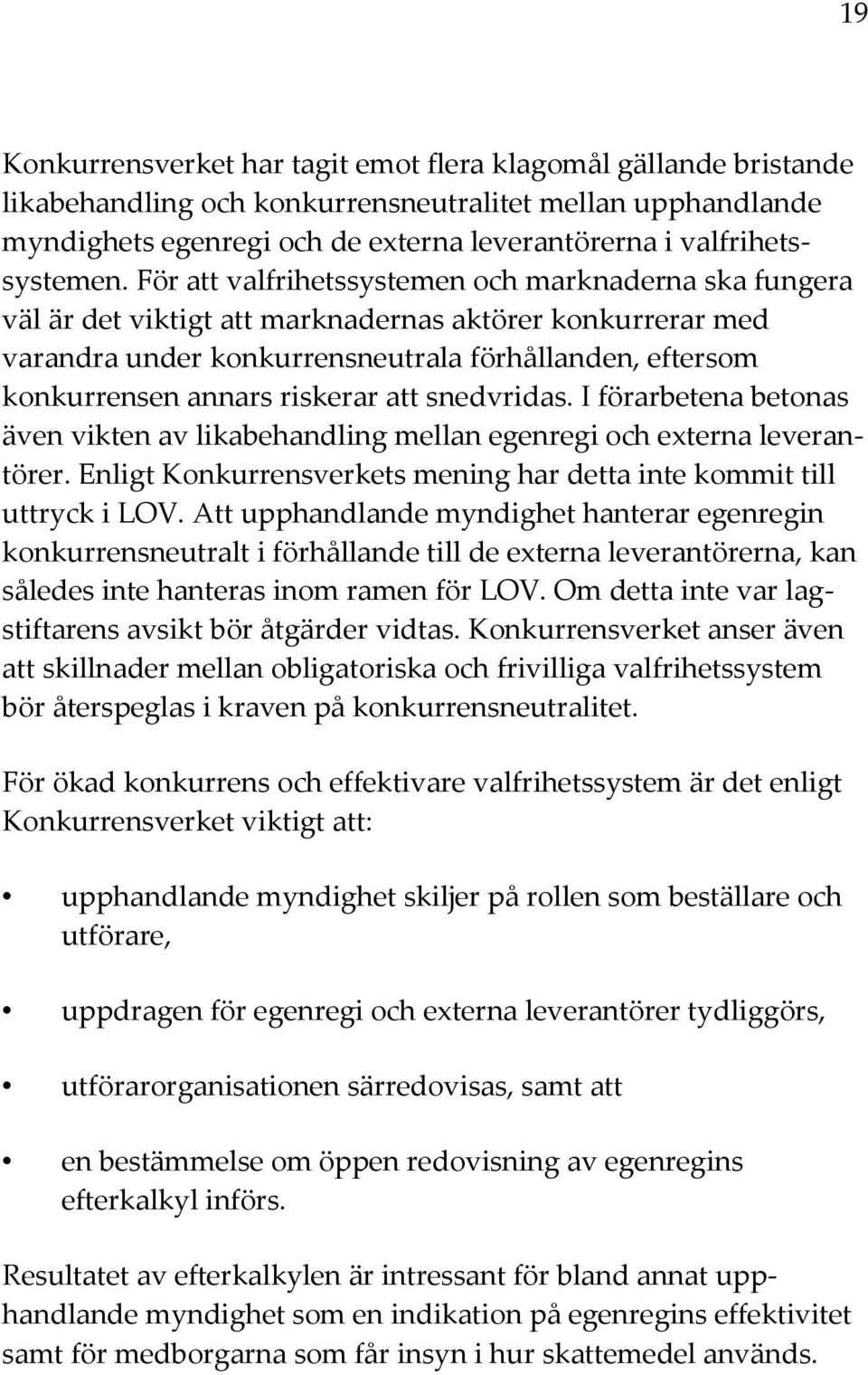 För att valfrihetssystemen och marknaderna ska fungera väl är det viktigt att marknadernas aktörer konkurrerar med varandra under konkurrensneutrala förhållanden, eftersom konkurrensen annars