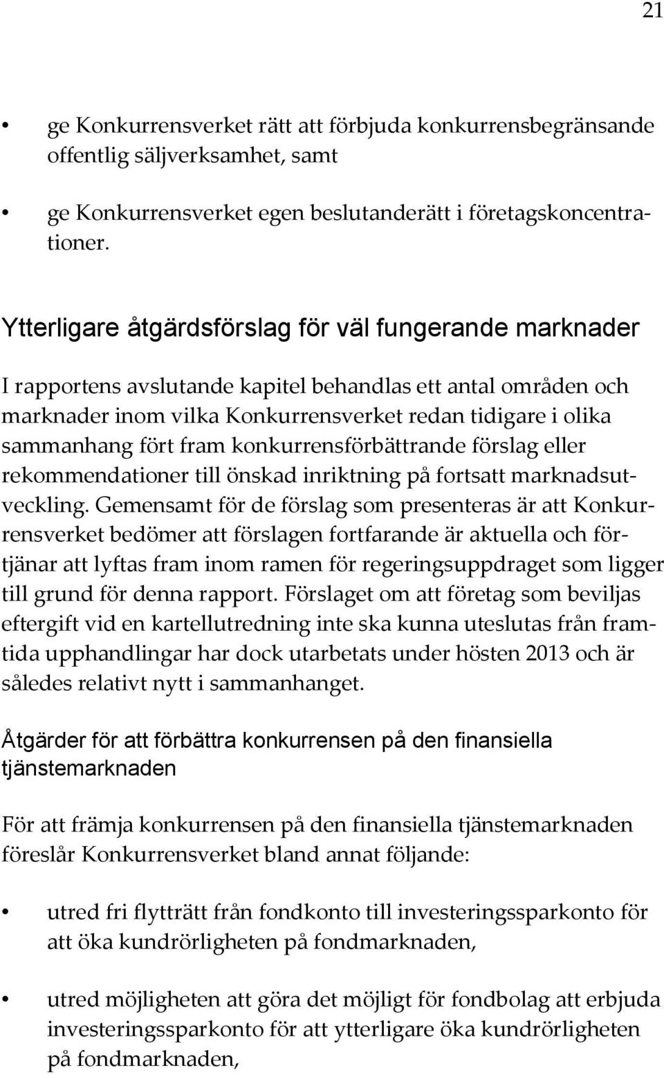 fram konkurrensförbättrande förslag eller rekommendationer till önskad inriktning på fortsatt marknadsutveckling.