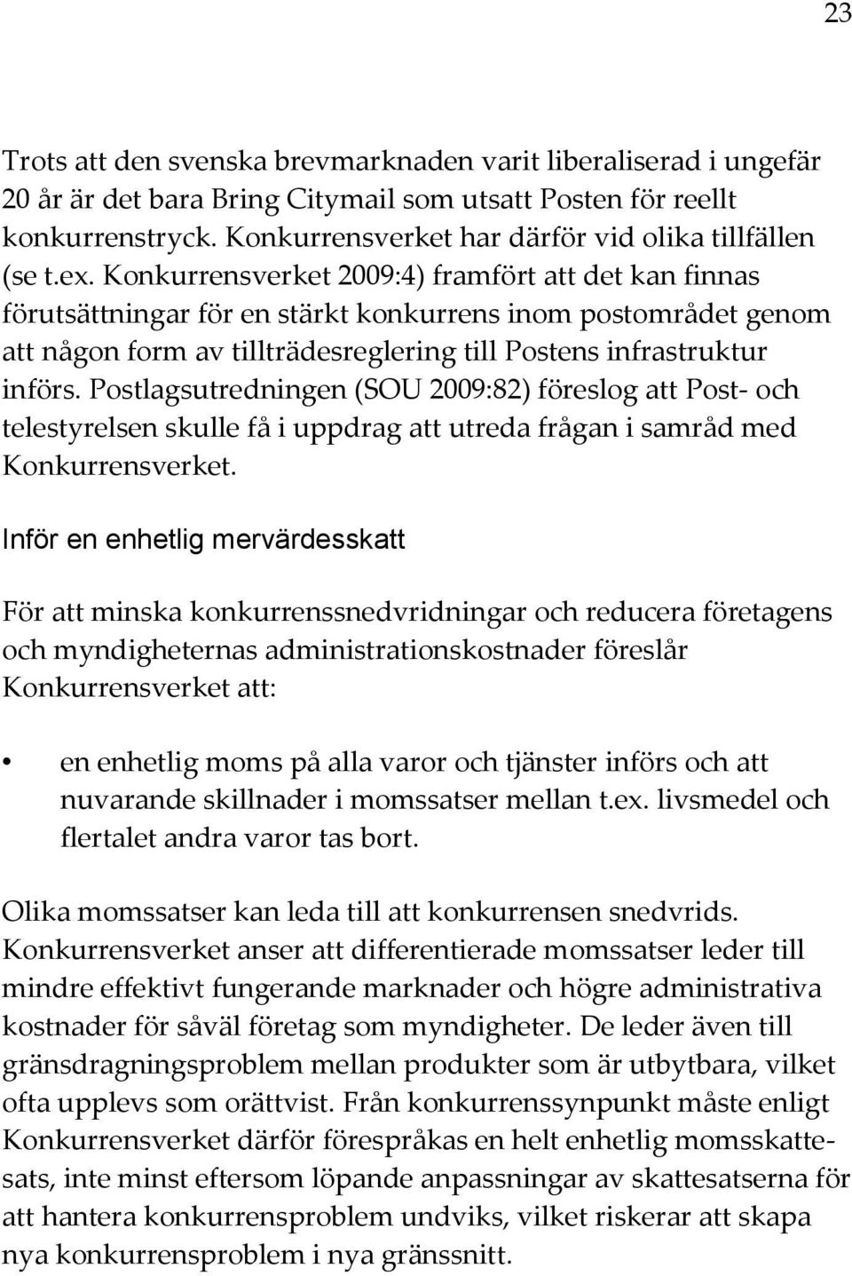 Konkurrensverket 2009:4) framfört att det kan finnas förutsättningar för en stärkt konkurrens inom postområdet genom att någon form av tillträdesreglering till Postens infrastruktur införs.