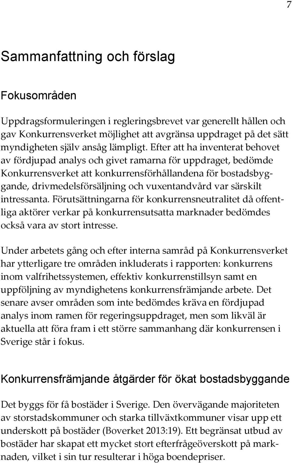 Efter att ha inventerat behovet av fördjupad analys och givet ramarna för uppdraget, bedömde Konkurrensverket att konkurrensförhållandena för bostadsbyggande, drivmedelsförsäljning och vuxentandvård