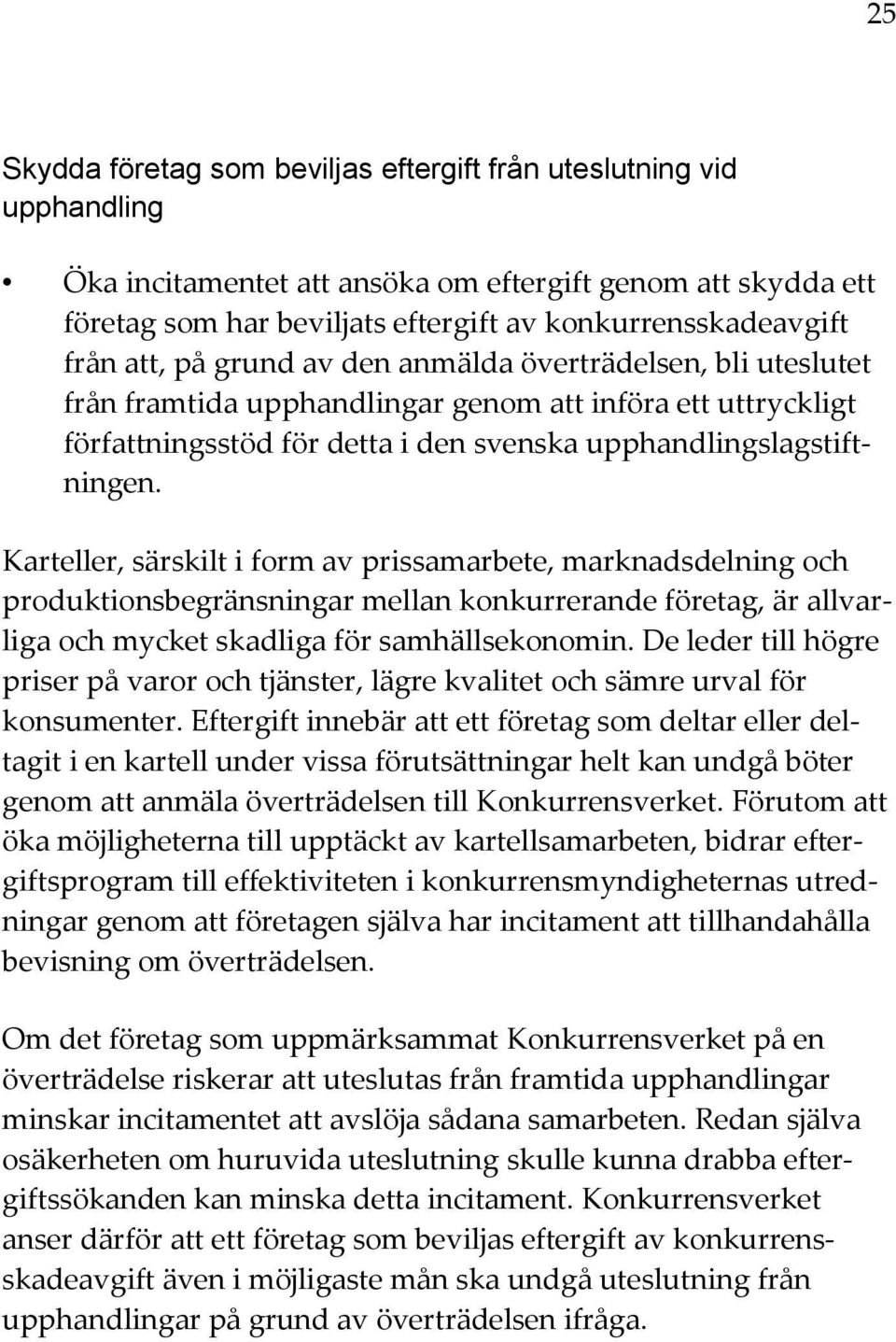 Karteller, särskilt i form av prissamarbete, marknadsdelning och produktionsbegränsningar mellan konkurrerande företag, är allvarliga och mycket skadliga för samhällsekonomin.