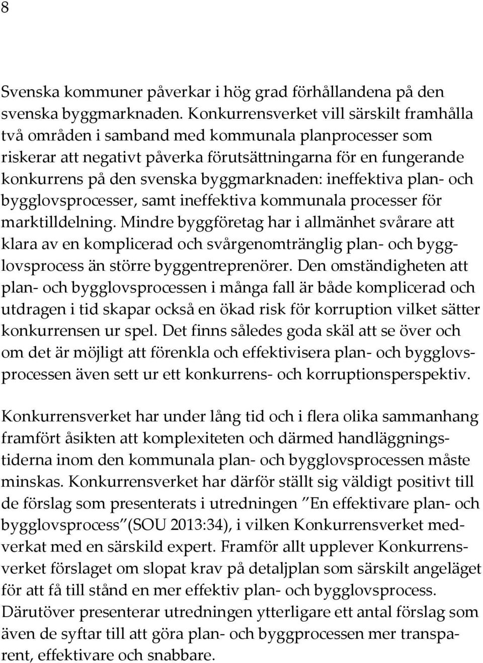 byggmarknaden: ineffektiva plan- och bygglovsprocesser, samt ineffektiva kommunala processer för marktilldelning.