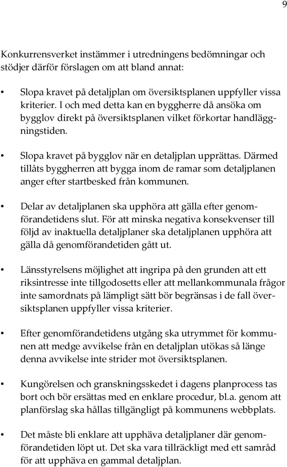 Därmed tillåts byggherren att bygga inom de ramar som detaljplanen anger efter startbesked från kommunen. Delar av detaljplanen ska upphöra att gälla efter genomförandetidens slut.