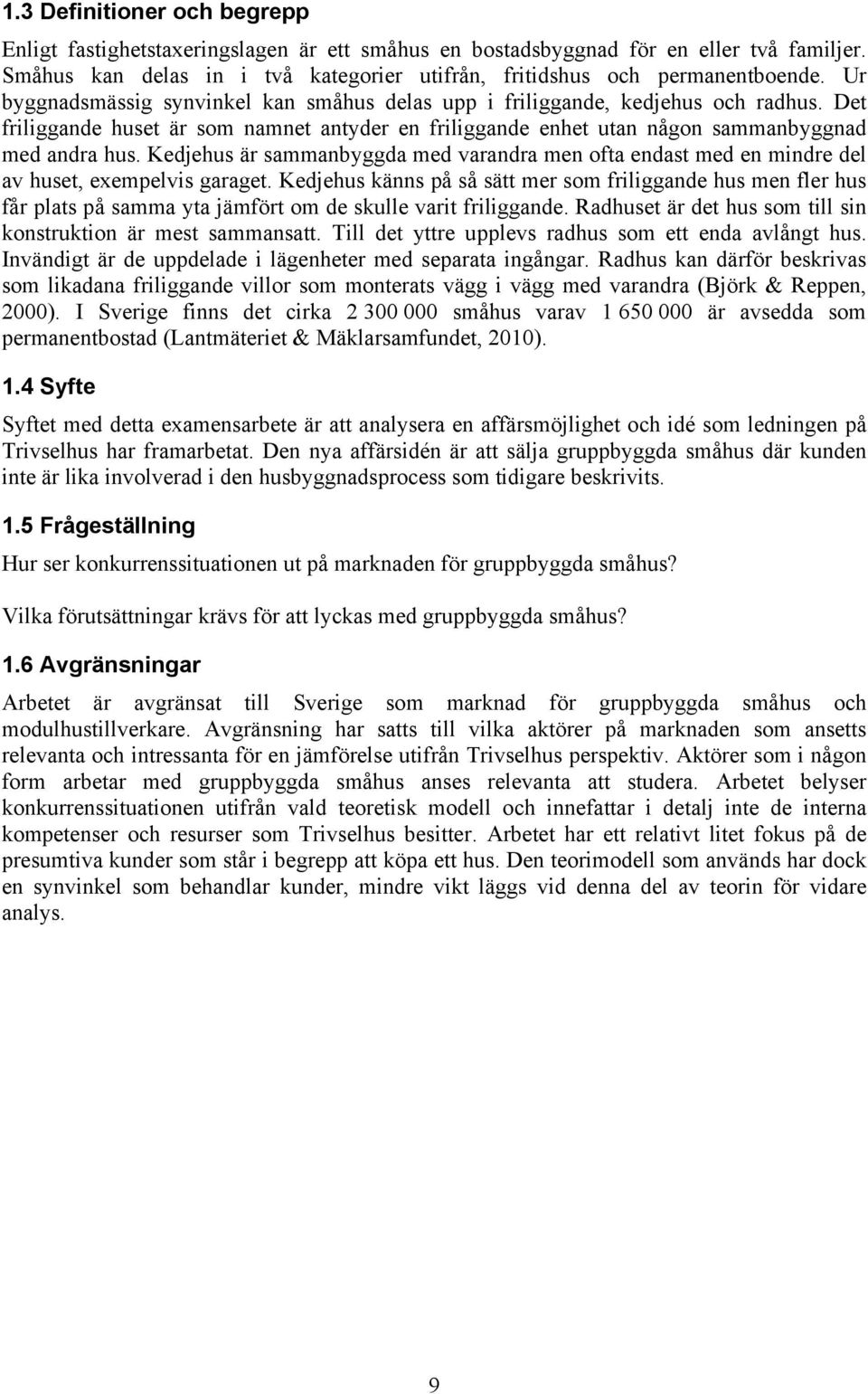 Kedjehus är sammanbyggda med varandra men ofta endast med en mindre del av huset, exempelvis garaget.