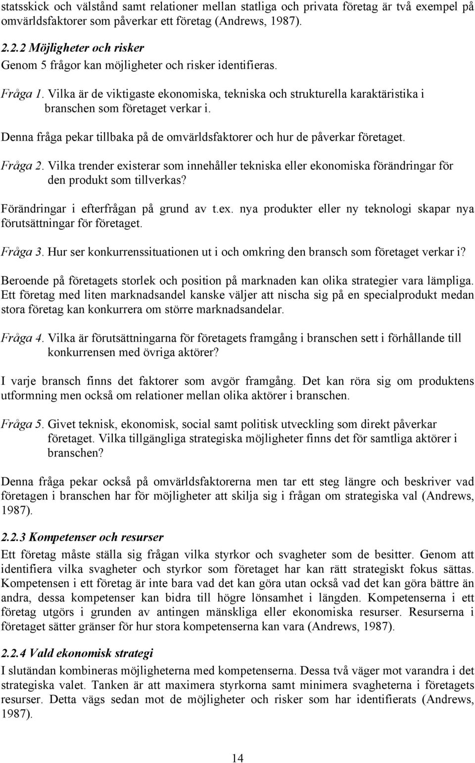 Vilka är de viktigaste ekonomiska, tekniska och strukturella karaktäristika i branschen som företaget verkar i. Denna fråga pekar tillbaka på de omvärldsfaktorer och hur de påverkar företaget.