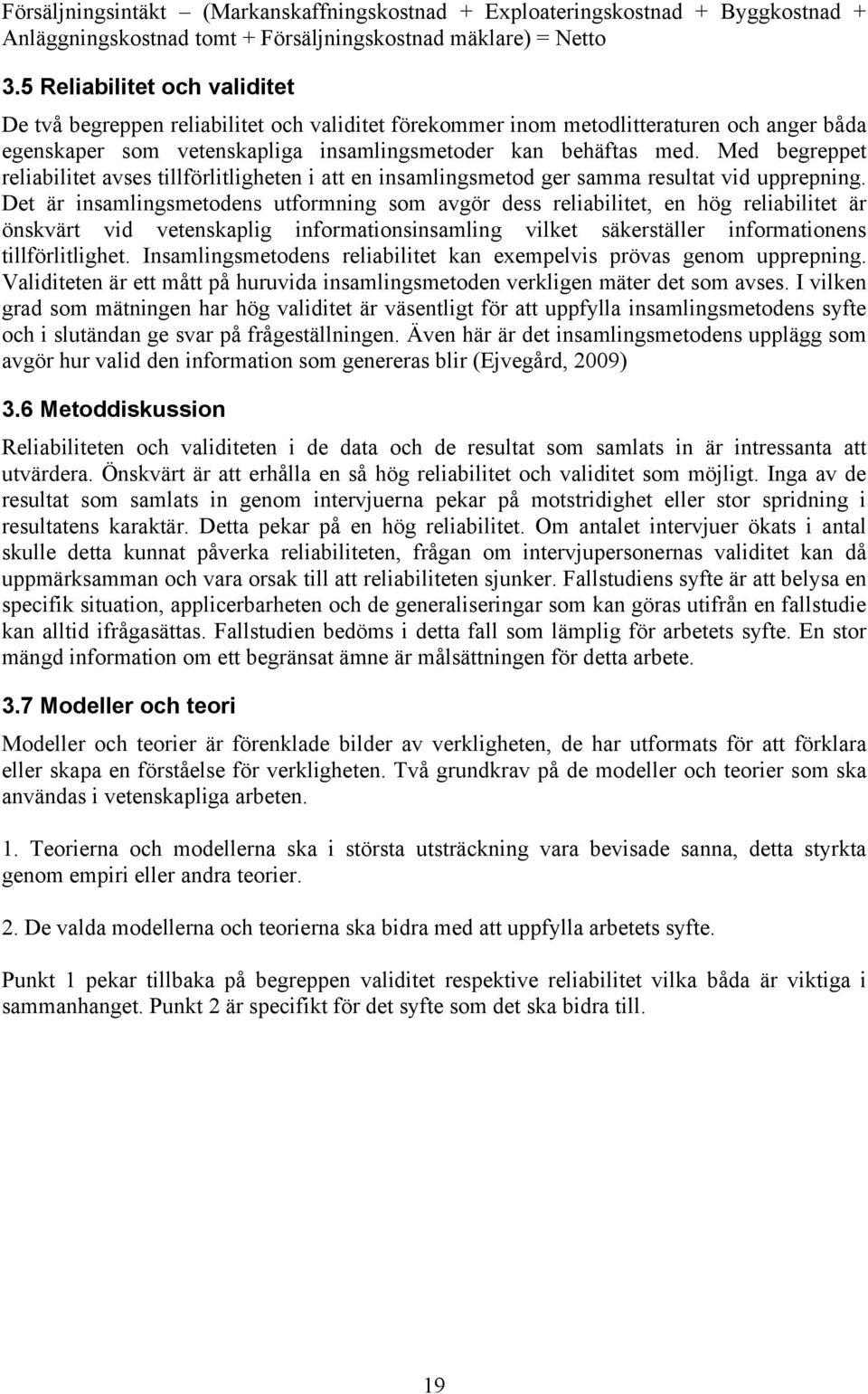 Med begreppet reliabilitet avses tillförlitligheten i att en insamlingsmetod ger samma resultat vid upprepning.