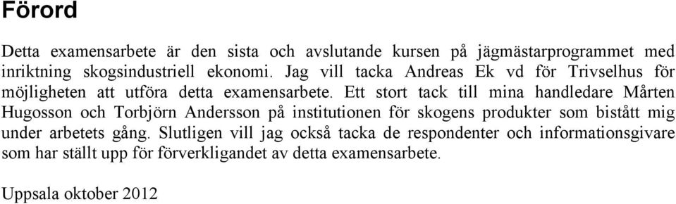 Ett stort tack till mina handledare Mårten Hugosson och Torbjörn Andersson på institutionen för skogens produkter som bistått mig