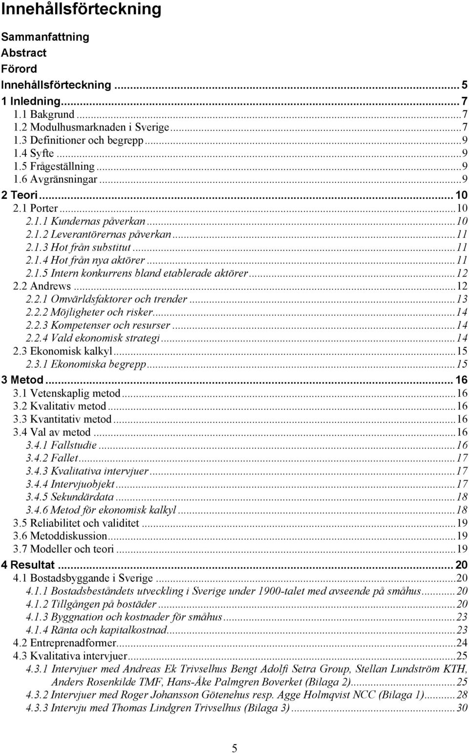.. 11 2.1.5 Intern konkurrens bland etablerade aktörer... 12 2.2 Andrews... 12 2.2.1 Omvärldsfaktorer och trender... 13 2.2.2 Möjligheter och risker... 14 2.2.3 Kompetenser och resurser... 14 2.2.4 Vald ekonomisk strategi.