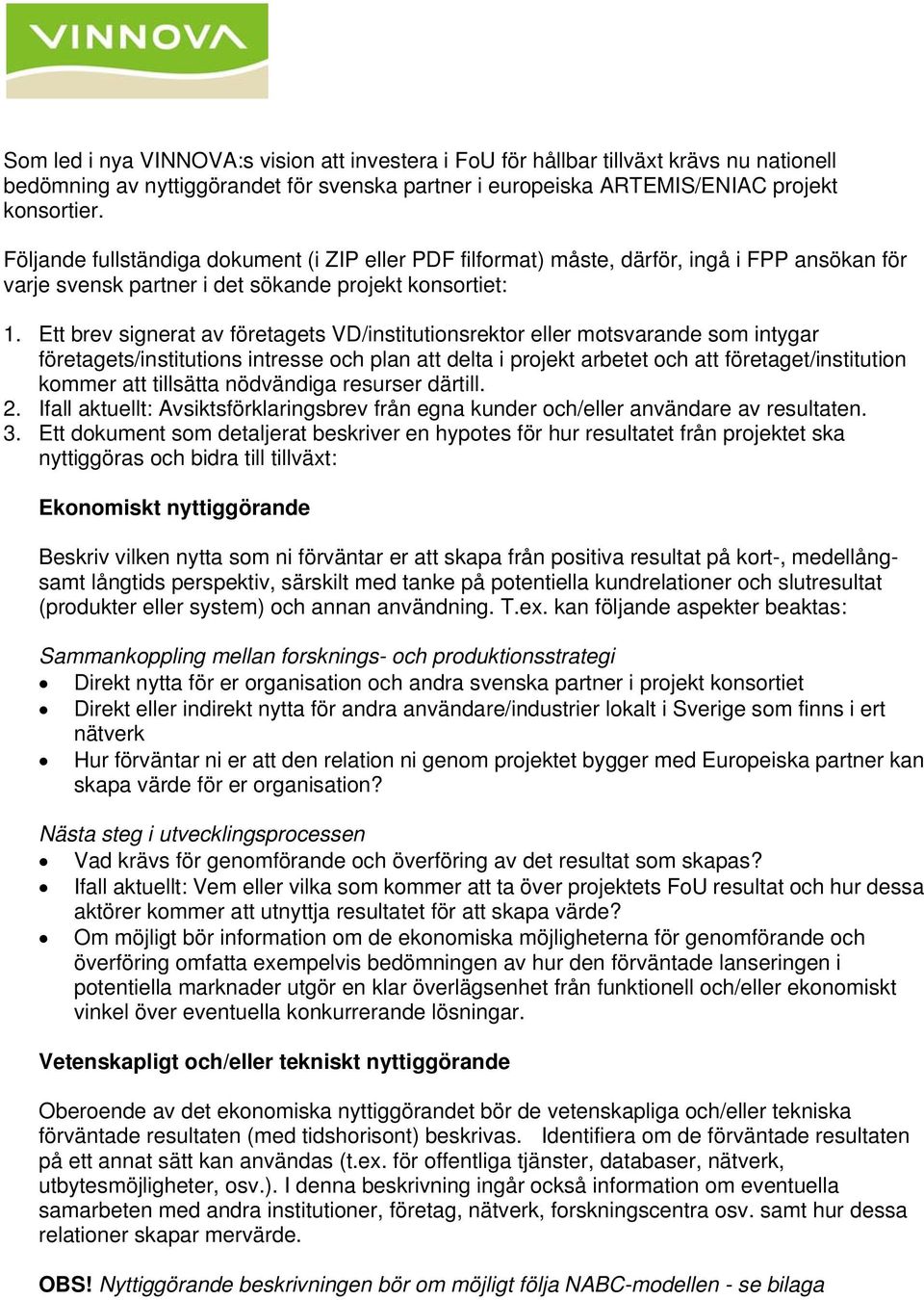 Ett brev signerat av företagets VD/institutionsrektor eller motsvarande som intygar företagets/institutions intresse och plan att delta i projekt arbetet och att företaget/institution kommer att