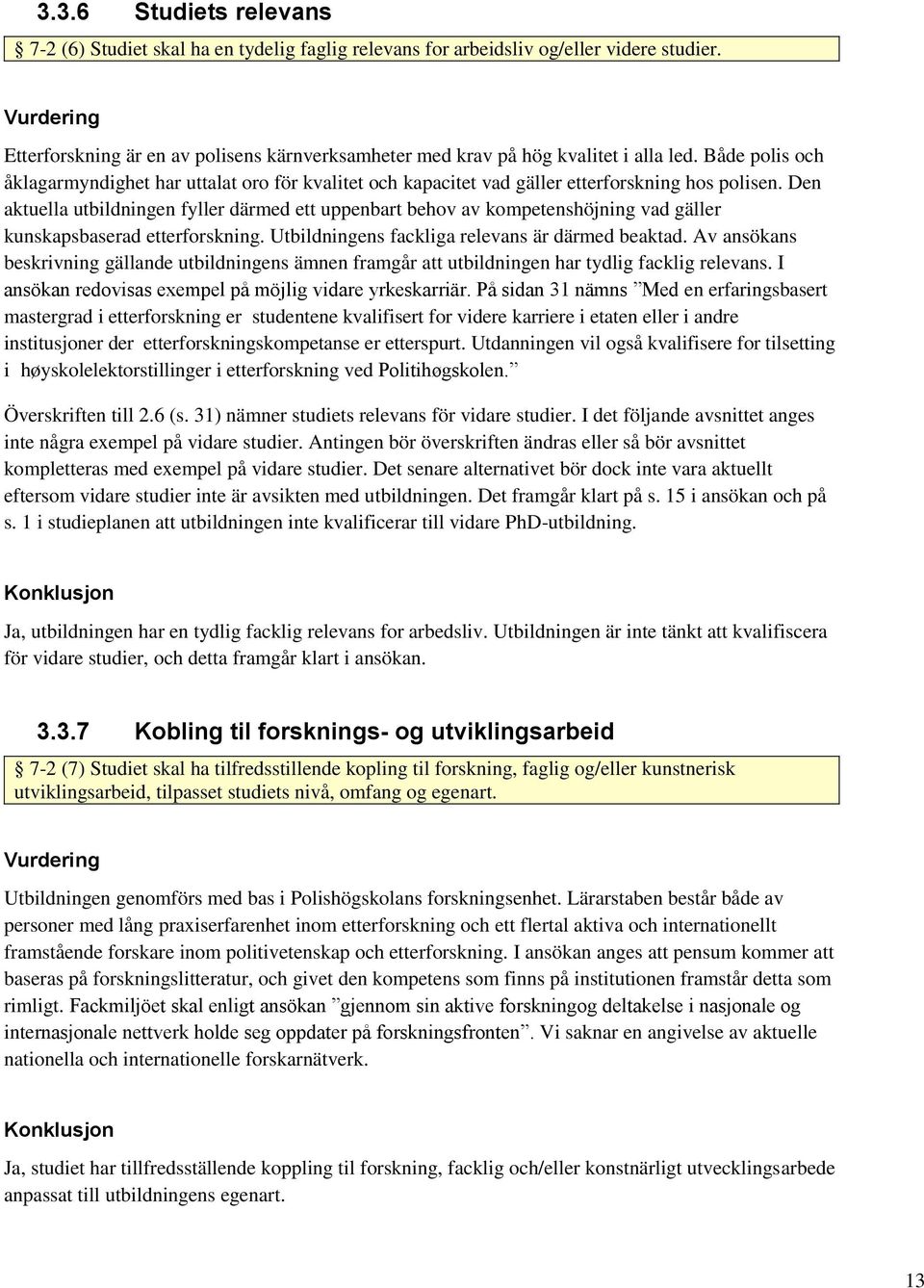 Den aktuella utbildningen fyller därmed ett uppenbart behov av kompetenshöjning vad gäller kunskapsbaserad etterforskning. Utbildningens fackliga relevans är därmed beaktad.