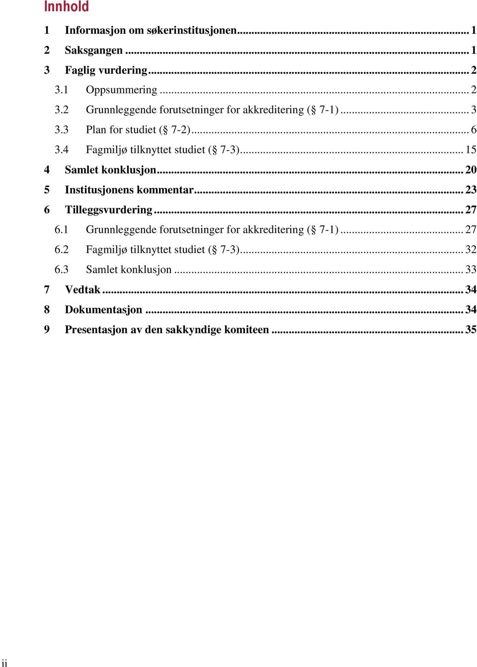 4 Fagmiljø tilknyttet studiet ( 7-3)... 15 4 Samlet konklusjon... 20 5 Institusjonens kommentar... 23 6 Tilleggsvurdering... 27 6.