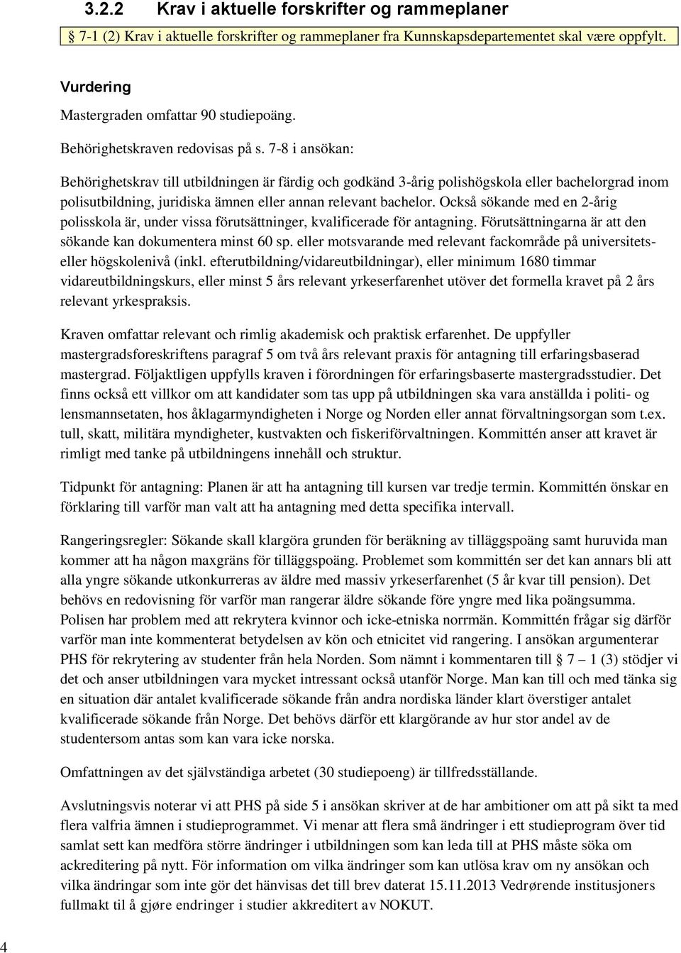 7-8 i ansökan: Behörighetskrav till utbildningen är färdig och godkänd 3-årig polishögskola eller bachelorgrad inom polisutbildning, juridiska ämnen eller annan relevant bachelor.