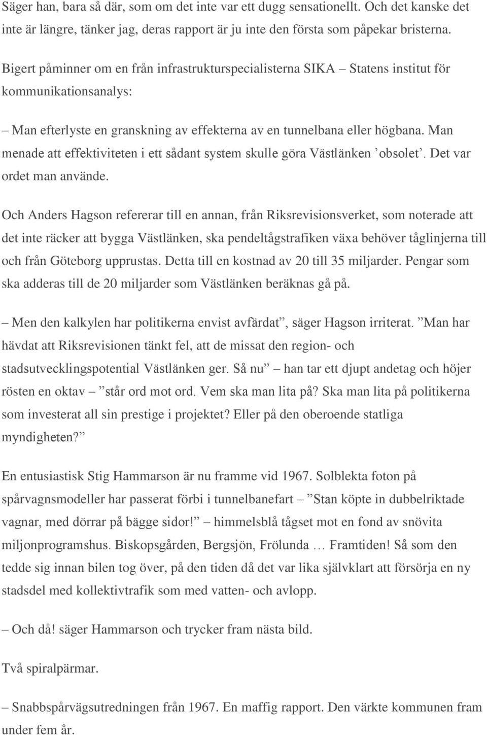 Man menade att effektiviteten i ett sådant system skulle göra Västlänken obsolet. Det var ordet man använde.