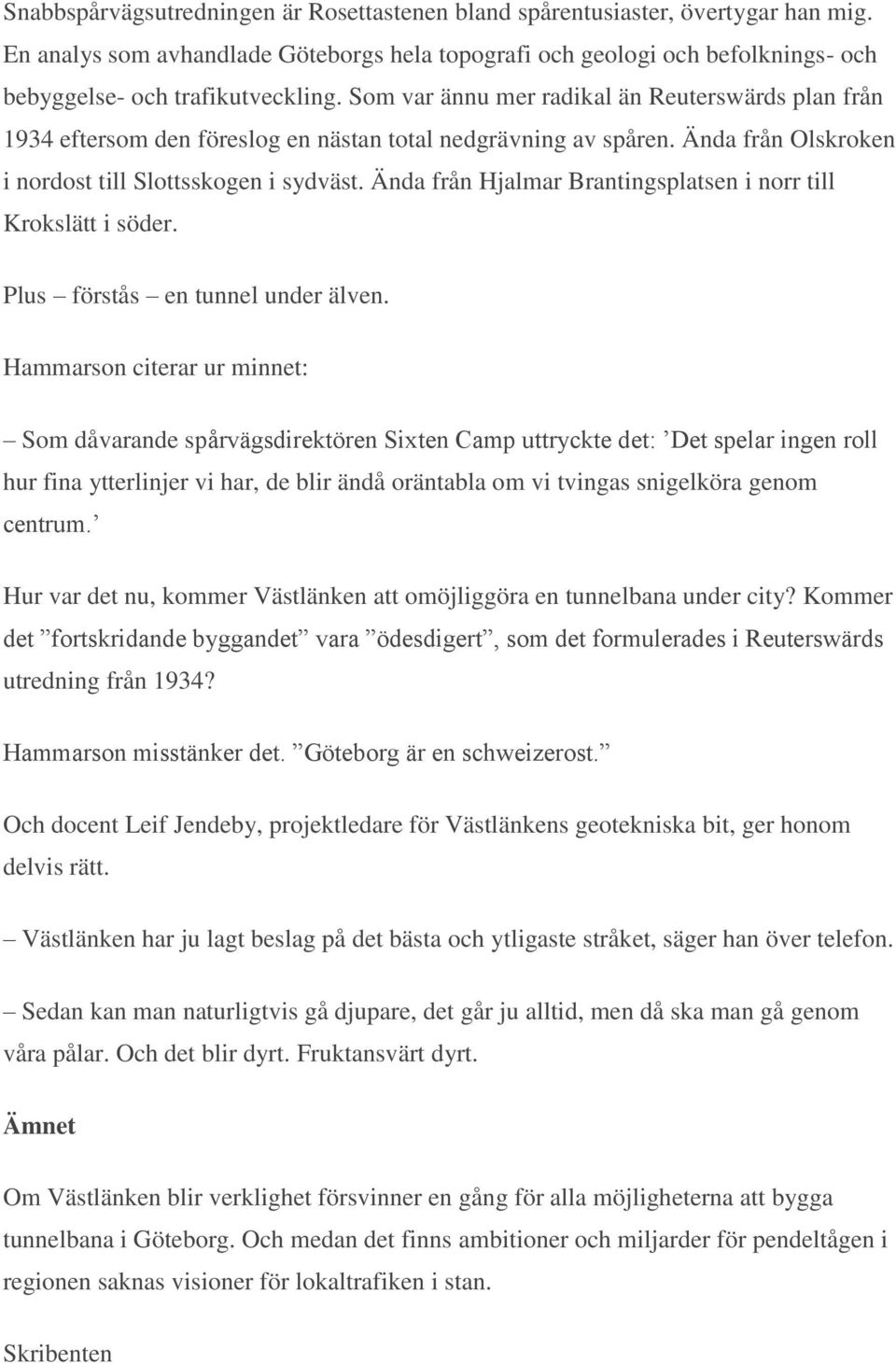 Ända från Hjalmar Brantingsplatsen i norr till Krokslätt i söder. Plus förstås en tunnel under älven.