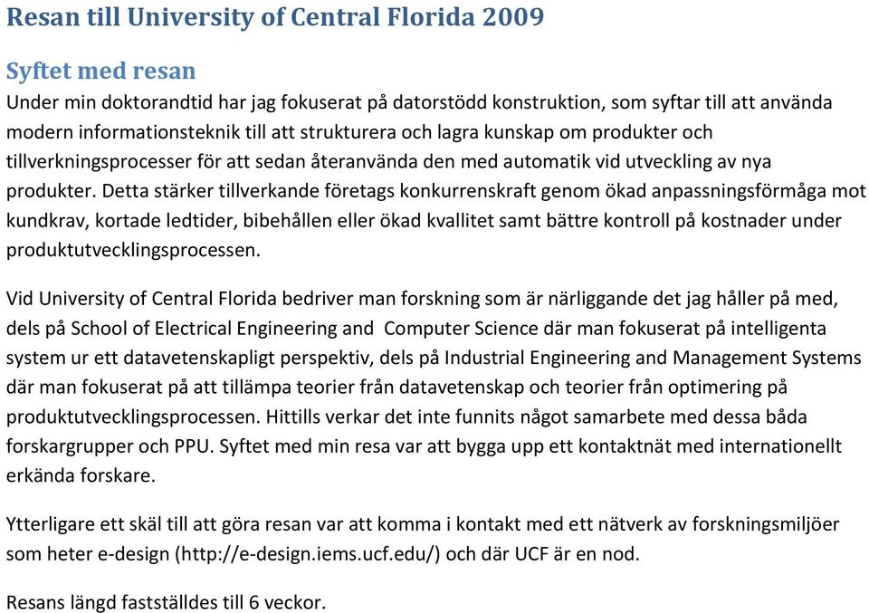 Detta stärker tillverkande företags konkurrenskraft genom ökad anpassningsförmåga mot kundkrav, kortade ledtider, bibehållen eller ökad kvallitet samt bättre kontroll på kostnader under