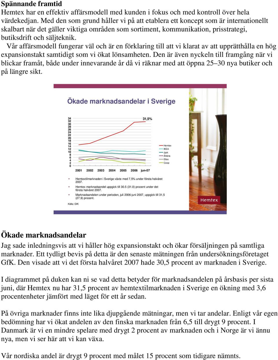 Vår affärsmodell fungerar väl och är en förklaring till att vi klarat av att upprätthålla en hög expansionstakt samtidigt som vi ökat lönsamheten.