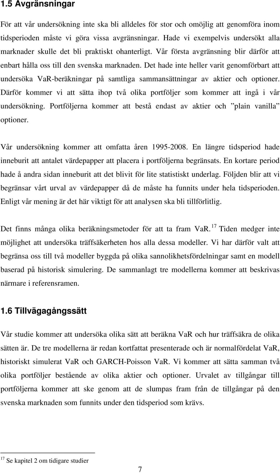 Det hade nte heller vart genomförbart att undersöka VaR-beräknngar på samtlga sammansättnngar av akter och optoner.