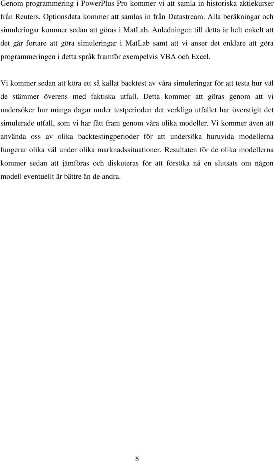 V kommer sedan att köra ett så kallat backtest av våra smulerngar för att testa hur väl de stämmer överens med faktska utfall.