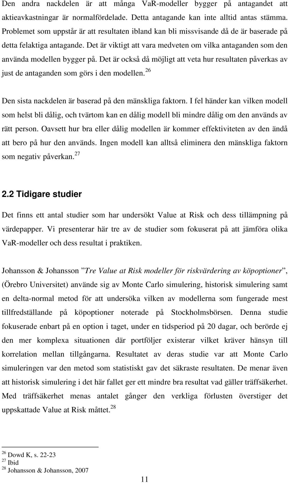 Det är också då möjlgt att veta hur resultaten påverkas av just de antaganden som görs den modellen. 6 Den ssta nackdelen är baserad på den mänsklga faktorn.