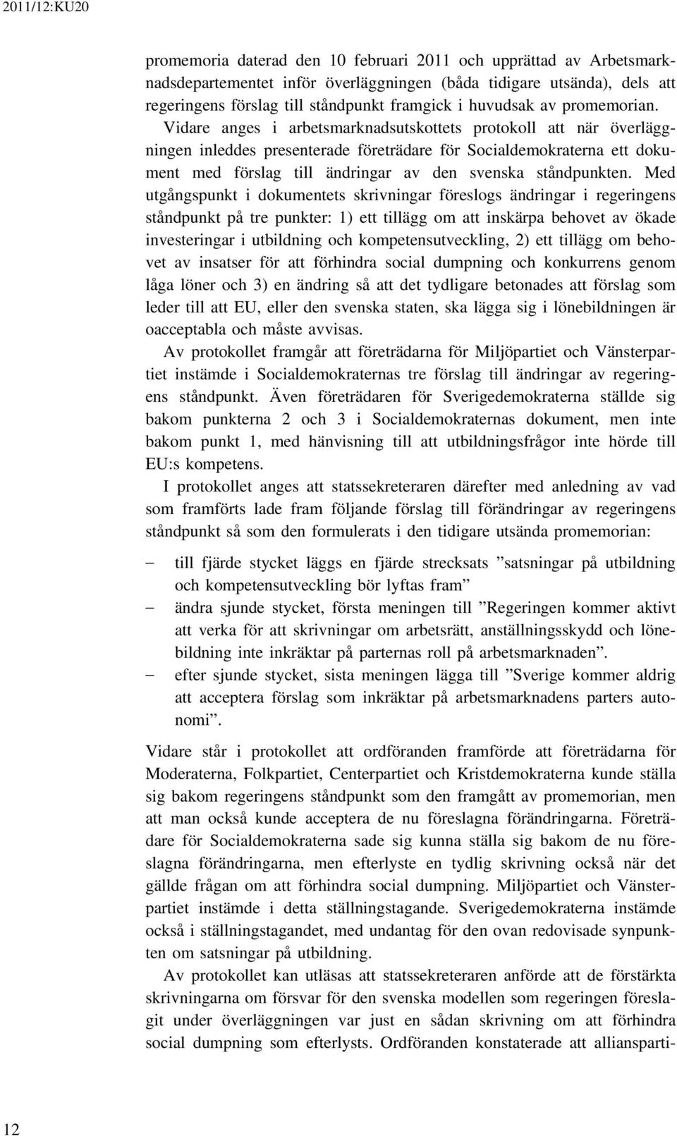 Vidare anges i arbetsmarknadsutskottets protokoll att när överläggningen inleddes presenterade företrädare för Socialdemokraterna ett dokument med förslag till ändringar av den svenska ståndpunkten.