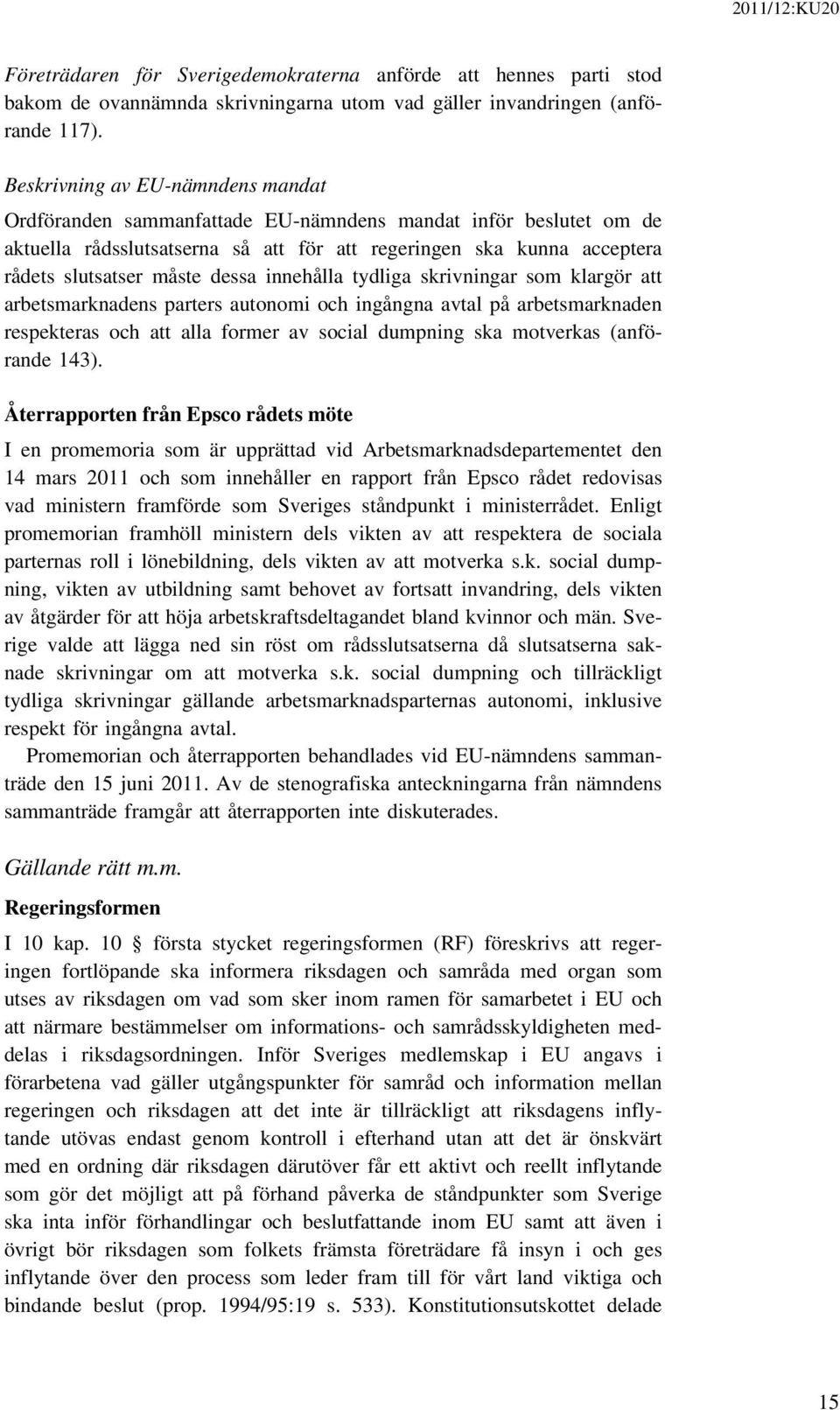 dessa innehålla tydliga skrivningar som klargör att arbetsmarknadens parters autonomi och ingångna avtal på arbetsmarknaden respekteras och att alla former av social dumpning ska motverkas (anförande