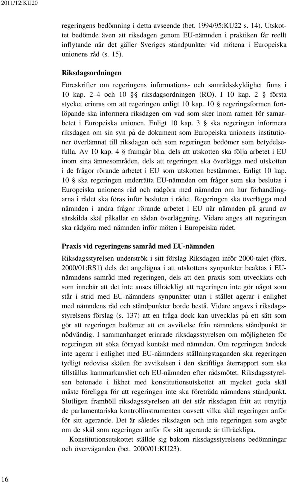 Riksdagsordningen Föreskrifter om regeringens informations- och samrådsskyldighet finns i 10 kap. 2 4 och 10 riksdagsordningen (RO). I 10 kap. 2 första stycket erinras om att regeringen enligt 10 kap.