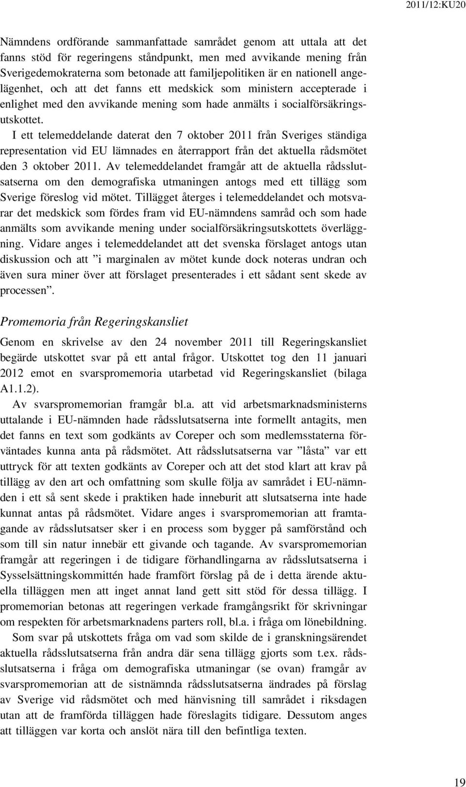 I ett telemeddelande daterat den 7 oktober 2011 från Sveriges ständiga representation vid EU lämnades en återrapport från det aktuella rådsmötet den 3 oktober 2011.