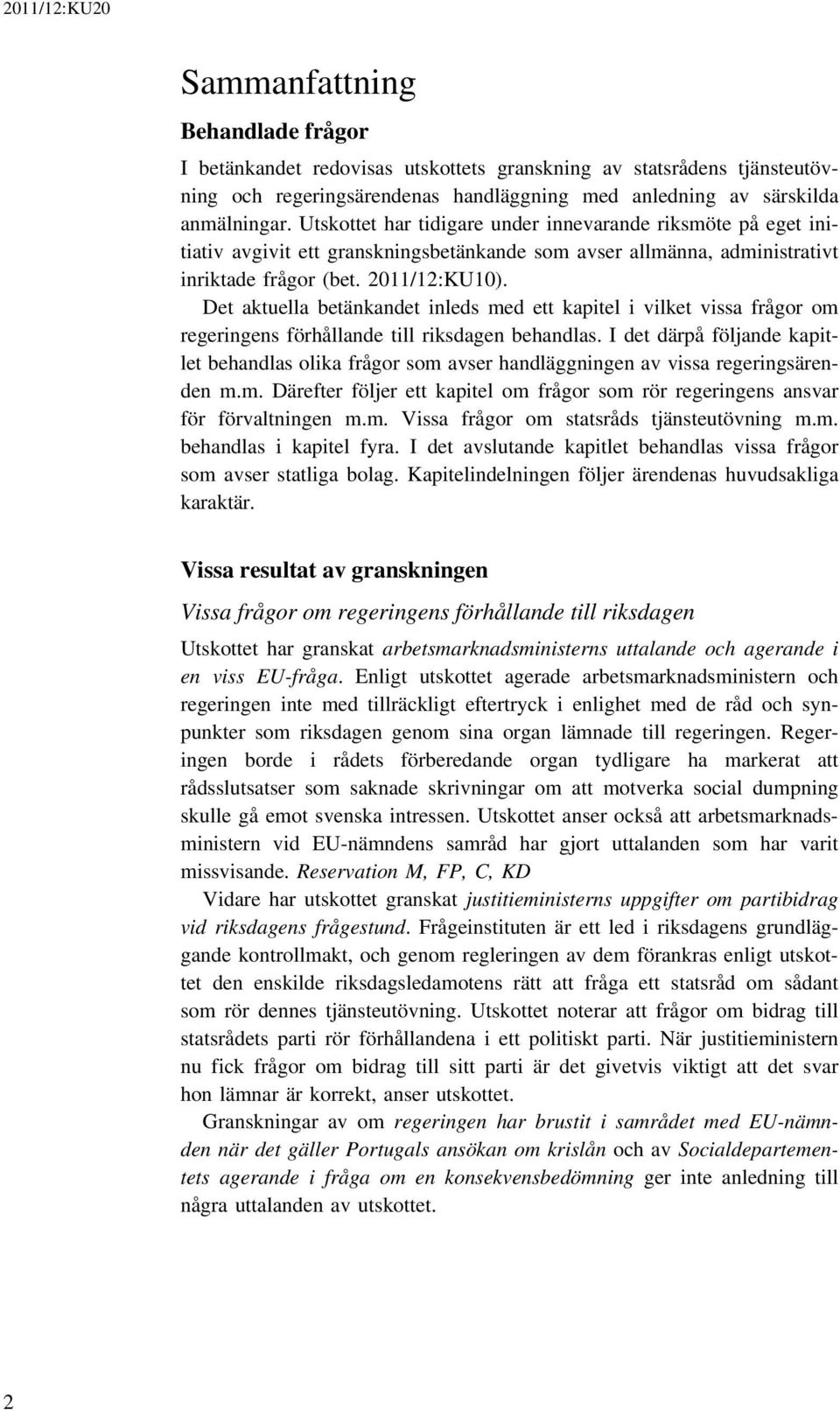 Det aktuella betänkandet inleds med ett kapitel i vilket vissa frågor om regeringens förhållande till riksdagen behandlas.