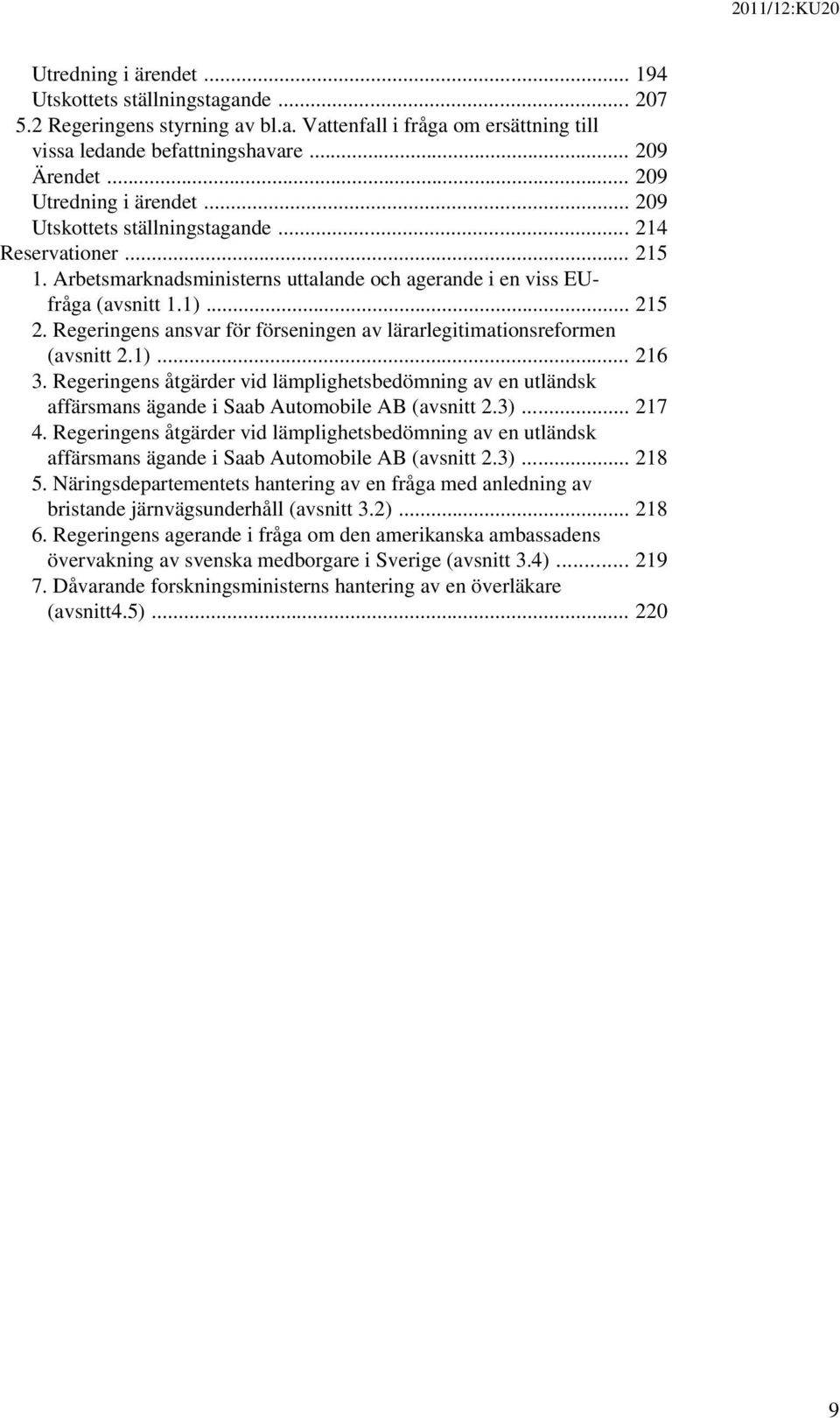 Regeringens ansvar för förseningen av lärarlegitimationsreformen (avsnitt 2.1)... 216 3. Regeringens åtgärder vid lämplighetsbedömning av en utländsk affärsmans ägande i Saab Automobile AB (avsnitt 2.