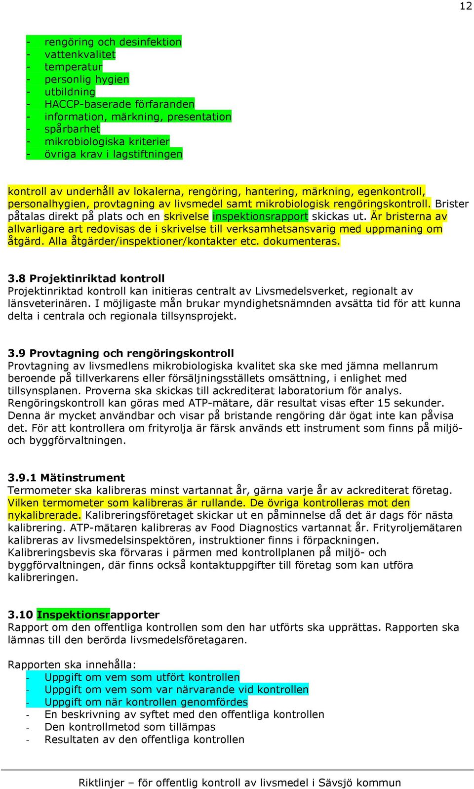 rengöringskontroll. Brister påtalas direkt på plats och en skrivelse inspektionsrapport skickas ut.